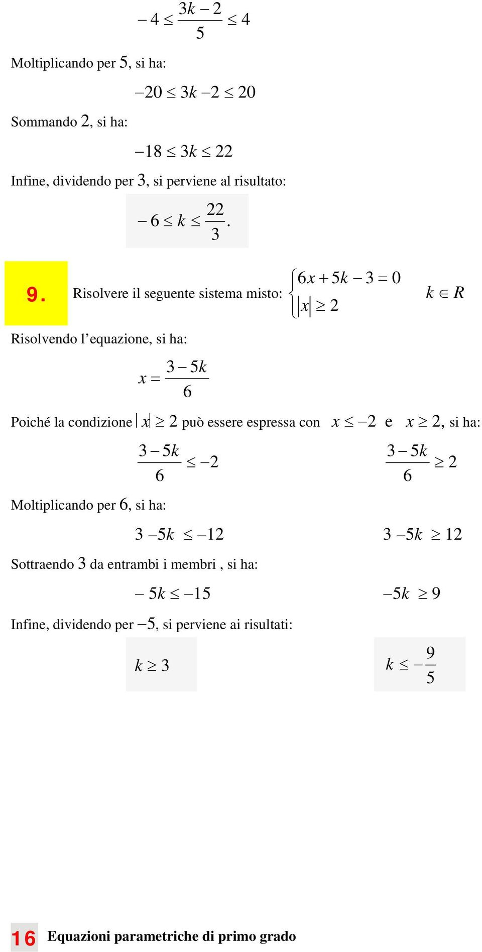 Risolvere il seguente sistem misto: k R Risolvendo l equzione, si h: k = 6 Poiché l condizione può