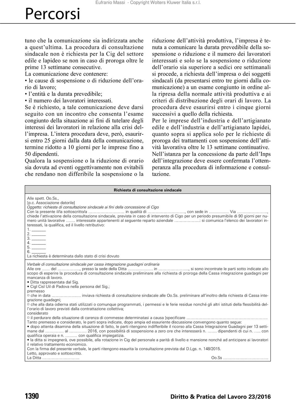 La comunicazione deve contenere: le cause di sospensione o di riduzione dell orario di lavoro; l entità e la durata prevedibile; il numero dei lavoratori interessati.