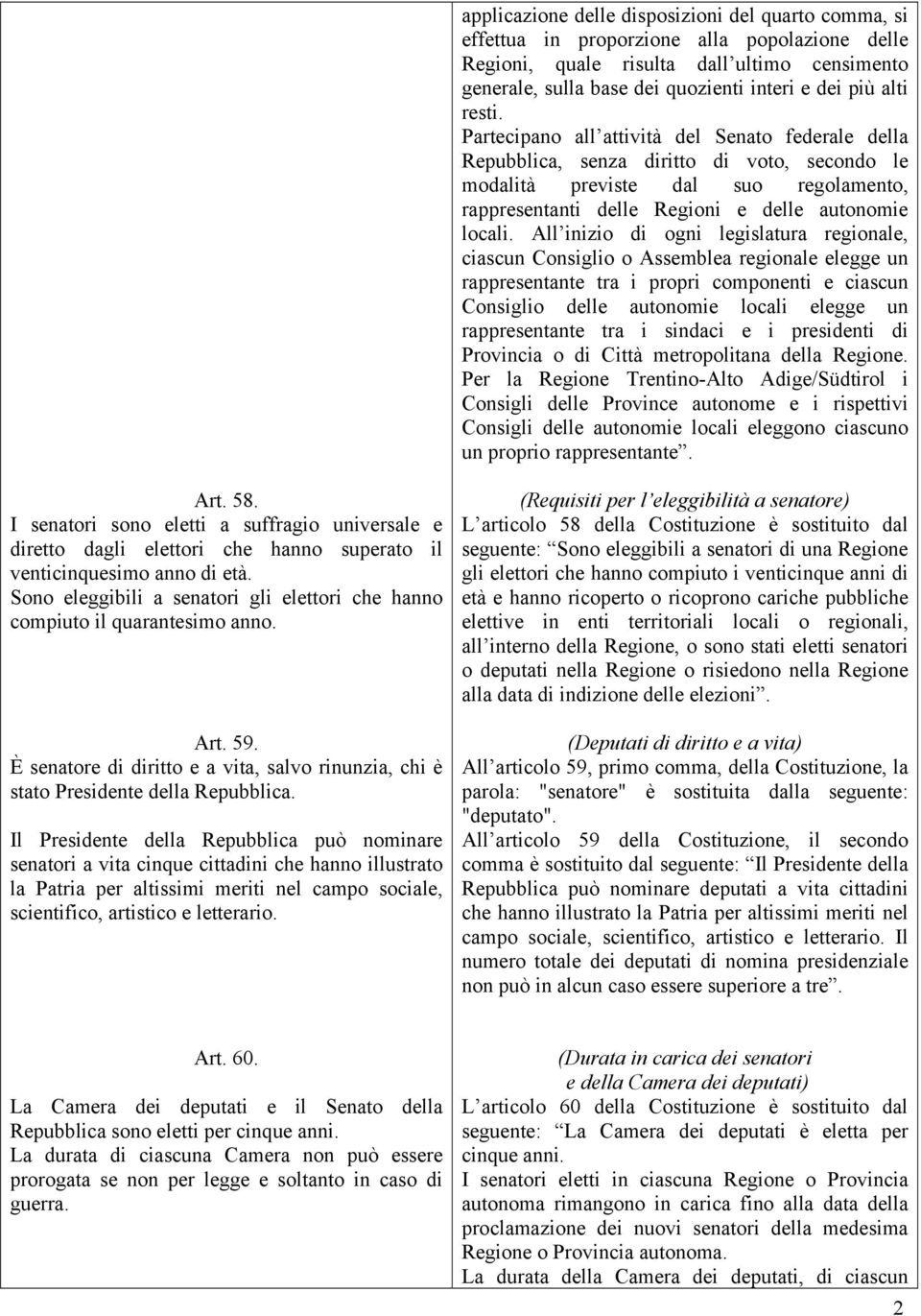 Partecipano all attività del Senato federale della Repubblica, senza diritto di voto, secondo le modalità previste dal suo regolamento, rappresentanti delle Regioni e delle autonomie locali.