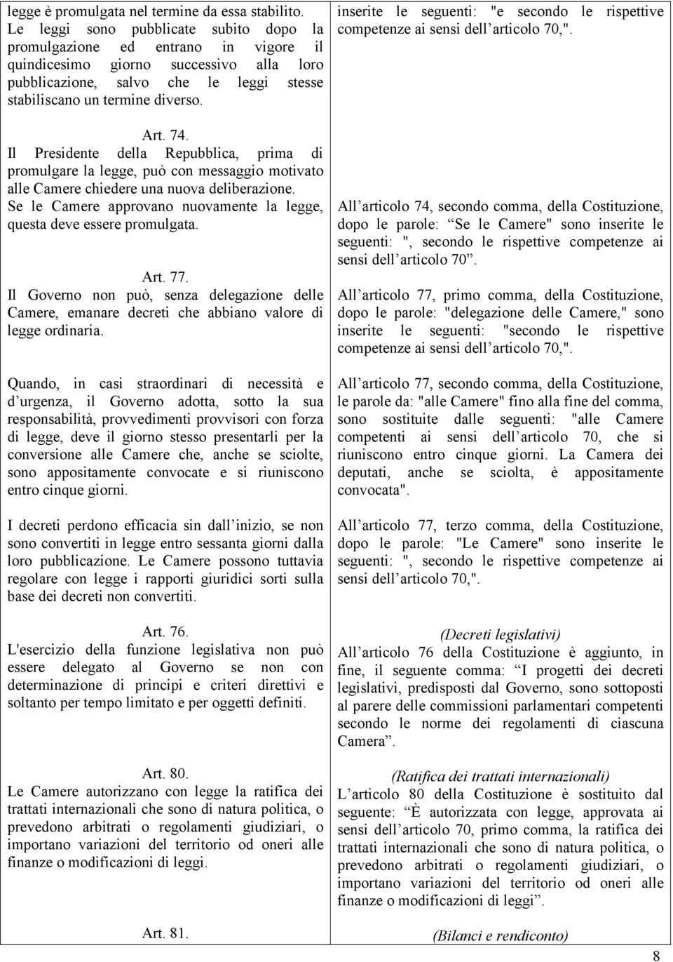 74. Il Presidente della Repubblica, prima di promulgare la legge, può con messaggio motivato alle Camere chiedere una nuova deliberazione.