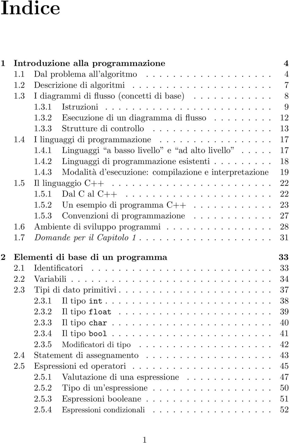 4.1 Linguaggi a basso livello e ad alto livello..... 17 1.4.2 Linguaggi di programmazione esistenti......... 18 1.4.3 Modalità d esecuzione: compilazione e interpretazione 19 1.5 Il linguaggio C++.