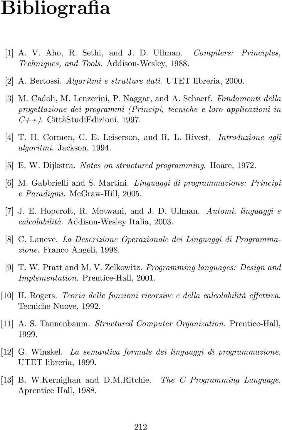 Leiserson, and R. L. Rivest. Introduzione agli algoritmi. Jackson, 1994. [5] E. W. Dijkstra. Notes on structured programming. Hoare, 1972. [6] M. Gabbrielli and S. Martini.