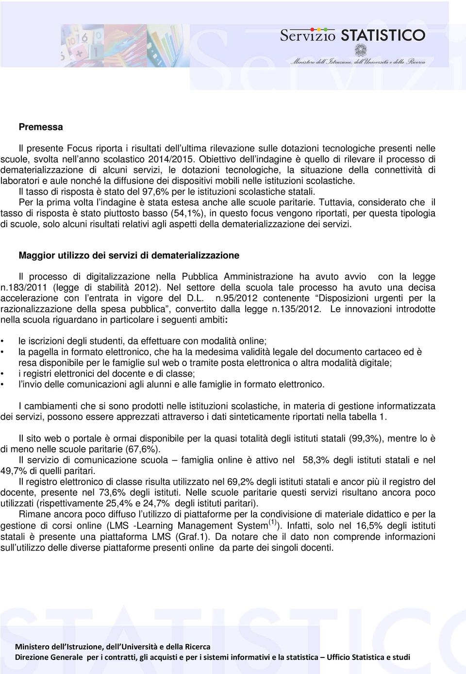 diffusione dei dispositivi mobili nelle istituzioni scolastiche. Il tasso di risposta è stato del 97,6% per le istituzioni scolastiche statali.