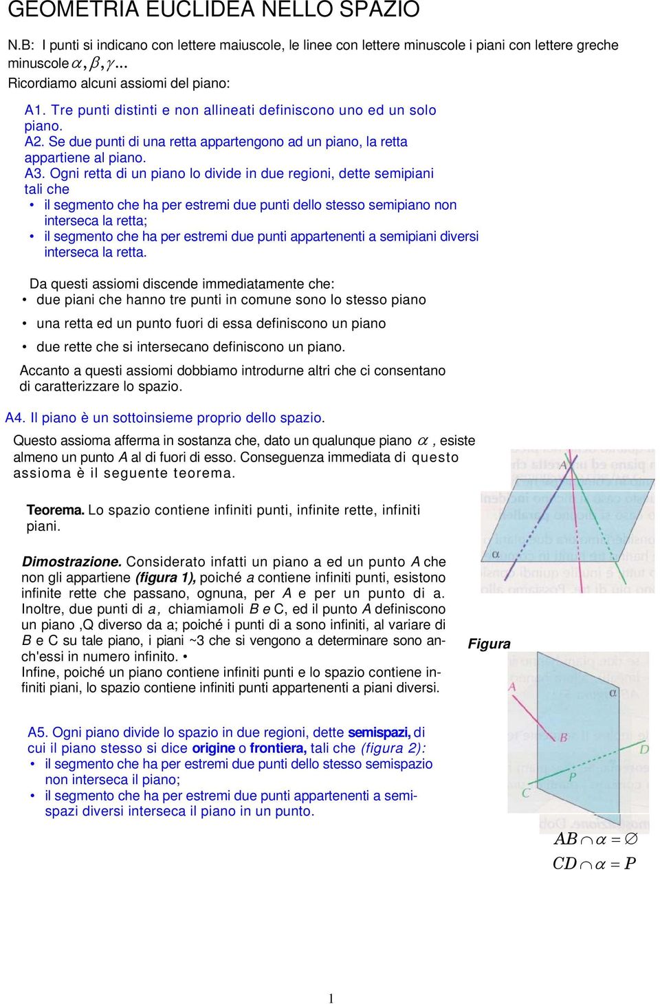 Ogni retta di un piano lo divide in due regioni, dette semipiani tali che il segmento che ha per estremi due punti dello stesso semipiano non interseca la retta; il segmento che ha per estremi due