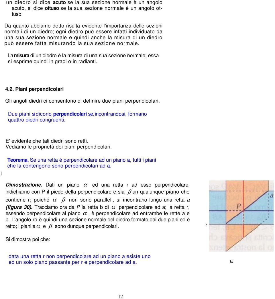 può essere fatta misurando la sua sezione normale. La misura di un diedro è la misura di una sua sezione normale; essa si esprime quindi in gradi o in radianti. 4.2.