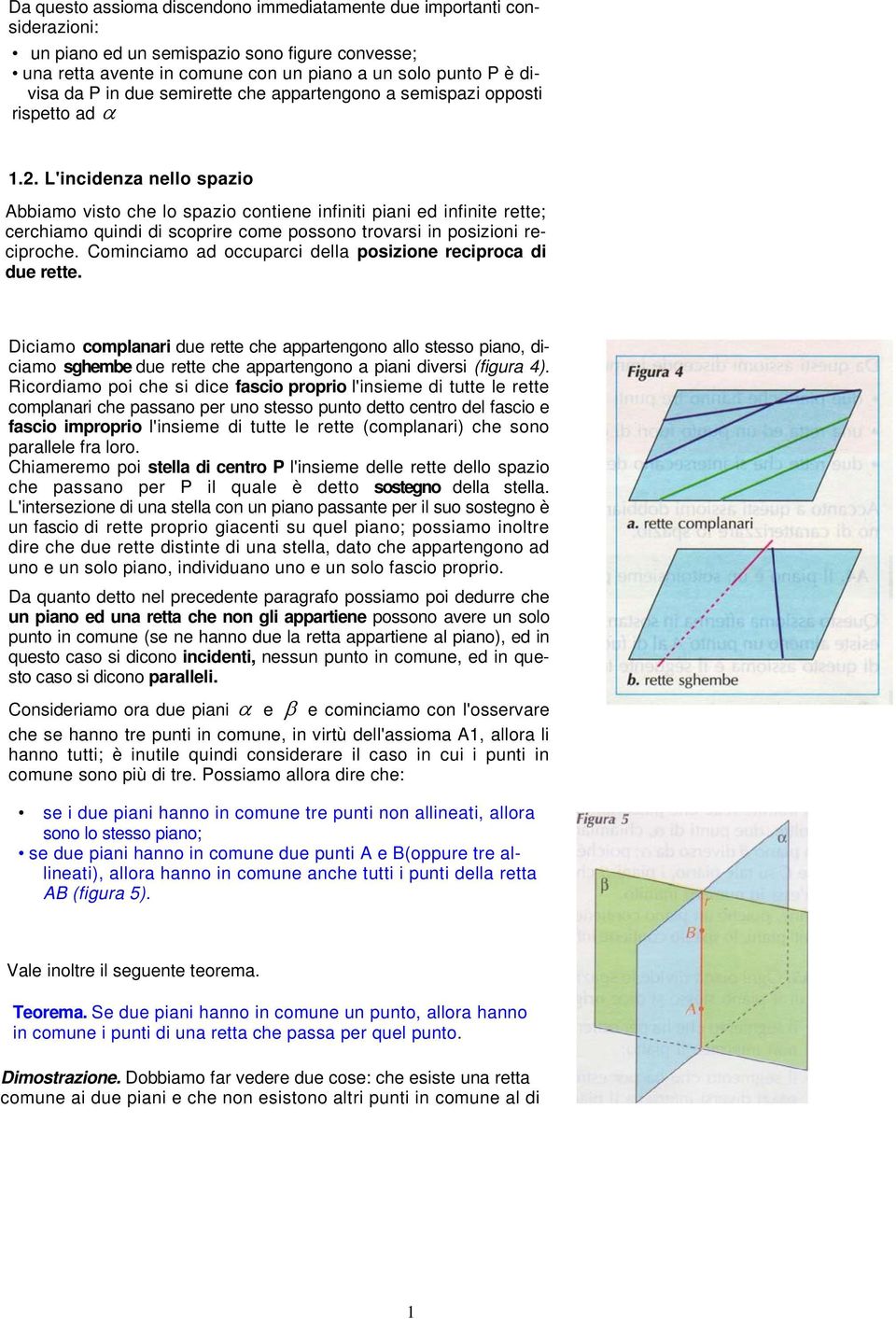 L'incidenza nello spazio Abbiamo visto che lo spazio contiene infiniti piani ed infinite rette; cerchiamo quindi di scoprire come possono trovarsi in posizioni reciproche.