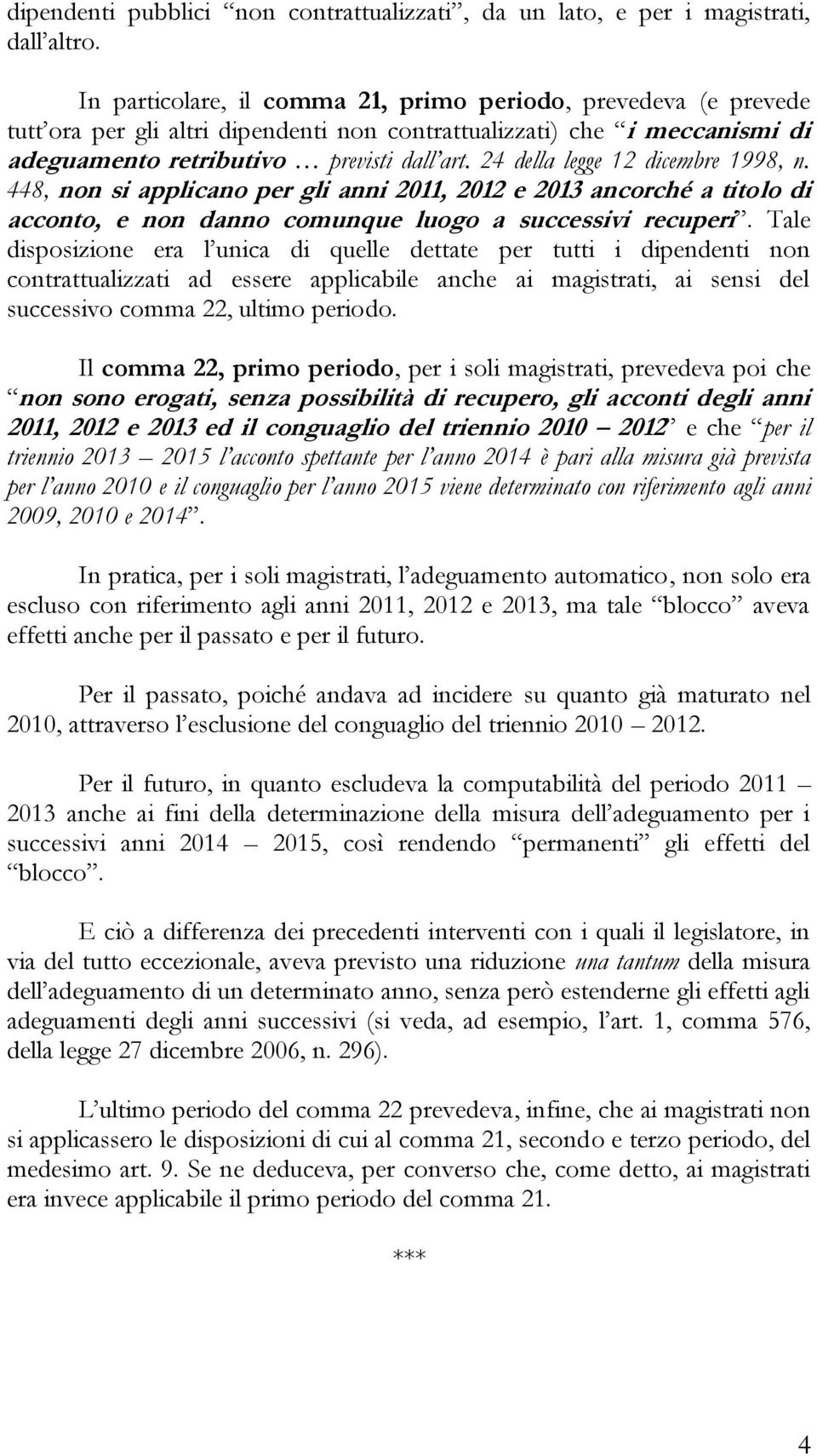 24 della legge 12 dicembre 1998, n. 448, non si applicano per gli anni 2011, 2012 e 2013 ancorché a titolo di acconto, e non danno comunque luogo a successivi recuperi.
