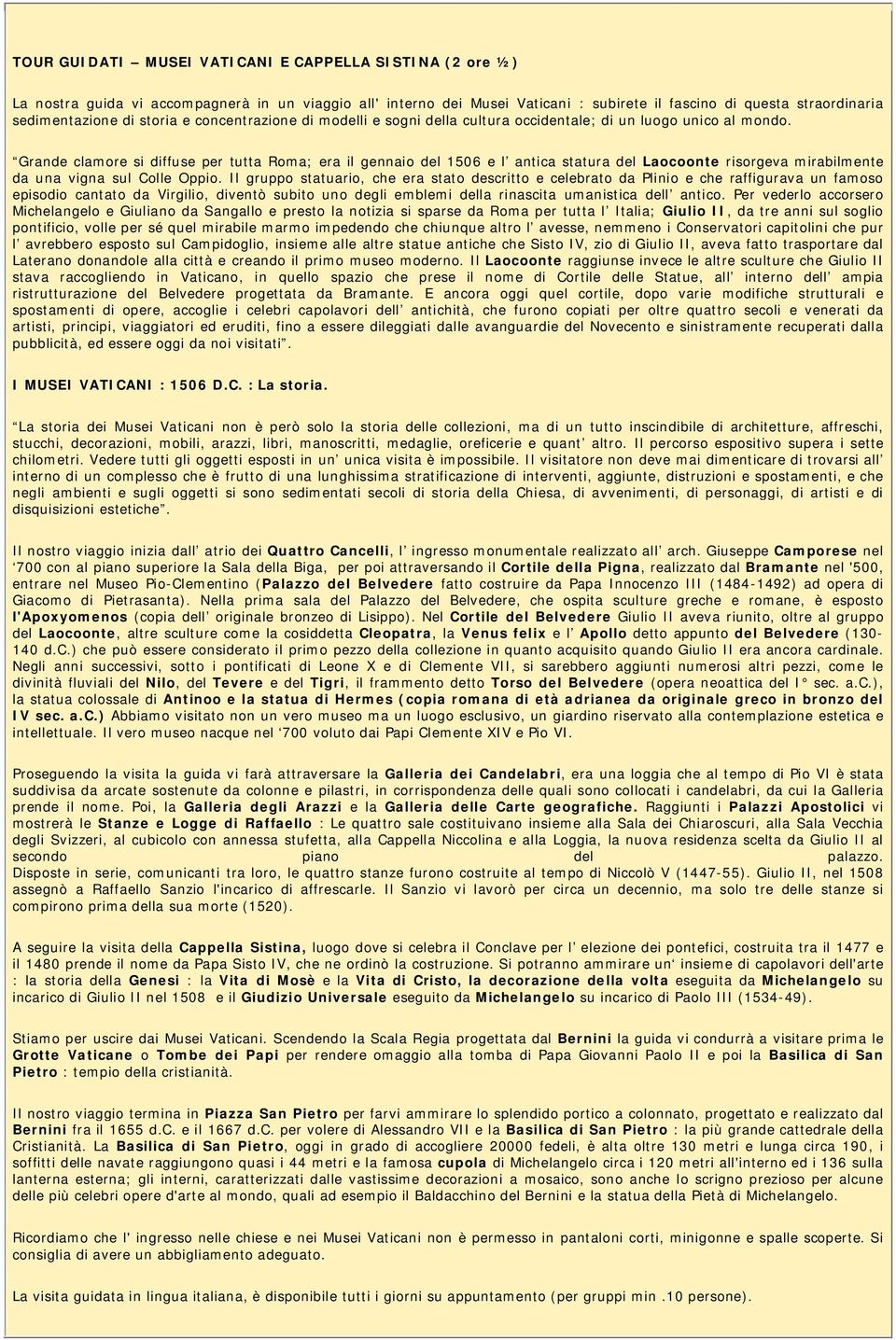 Grande clamore si diffuse per tutta Roma; era il gennaio del 1506 e l antica statura del Laocoonte risorgeva mirabilmente da una vigna sul Colle Oppio.