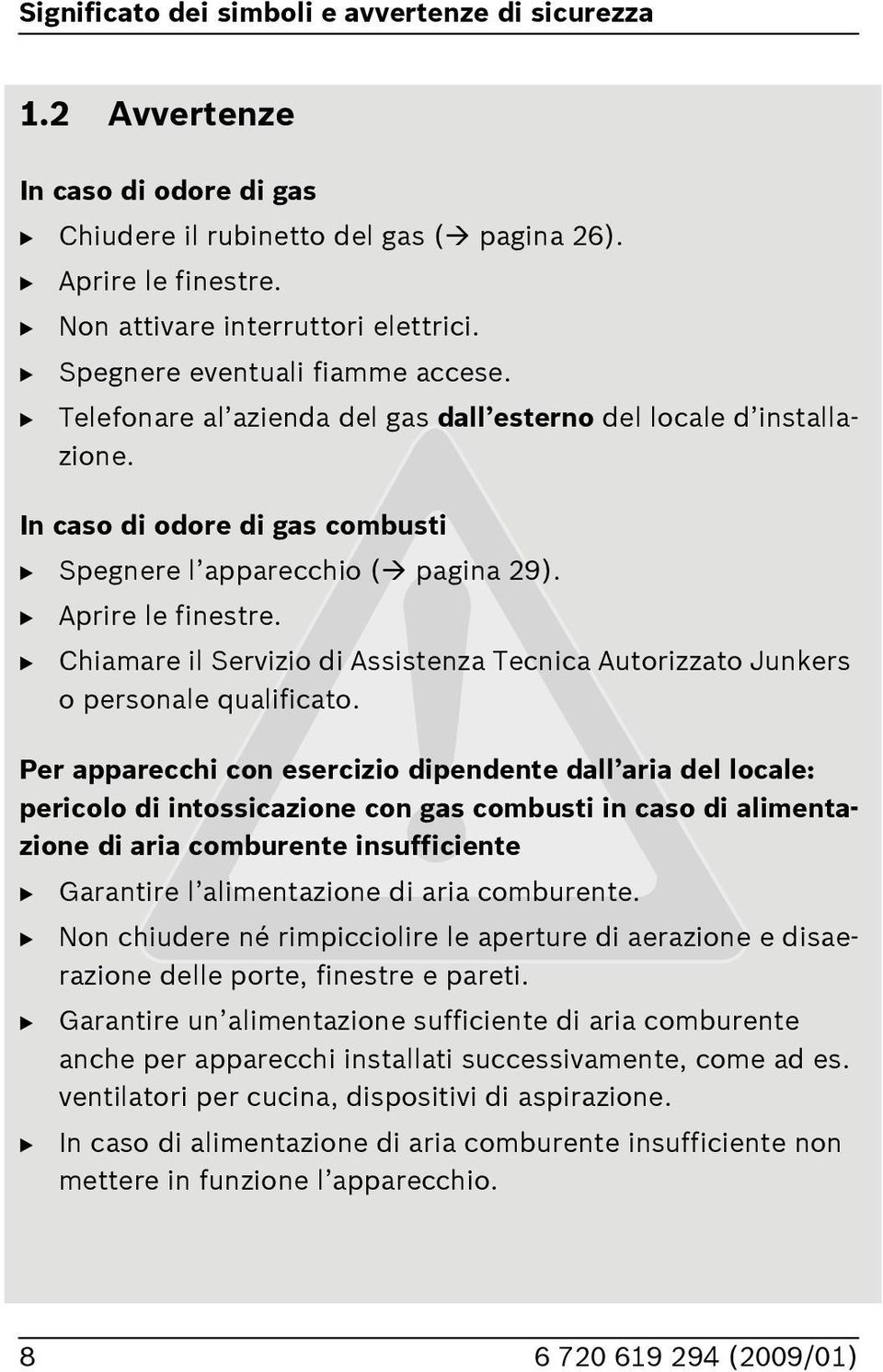 B Aprire le finestre. B Chiamare il Servizio di Assistenza Tecnica Autorizzato Junkers o personale qualificato.