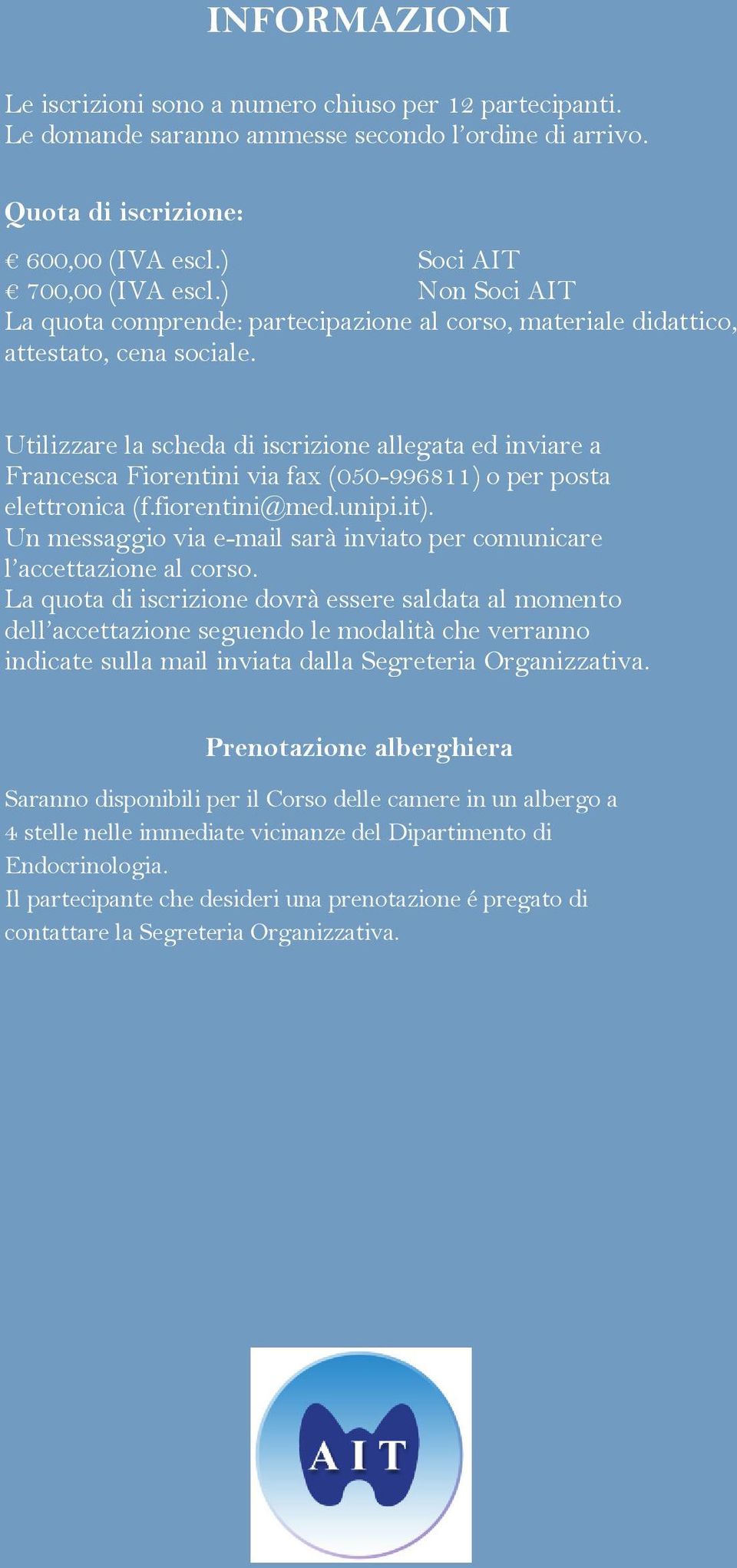 Utilizzare la scheda di iscrizione allegata ed inviare a Francesca Fiorentini via fax (050-996811) o per posta elettronica (f.fiorentini@med.unipi.it).