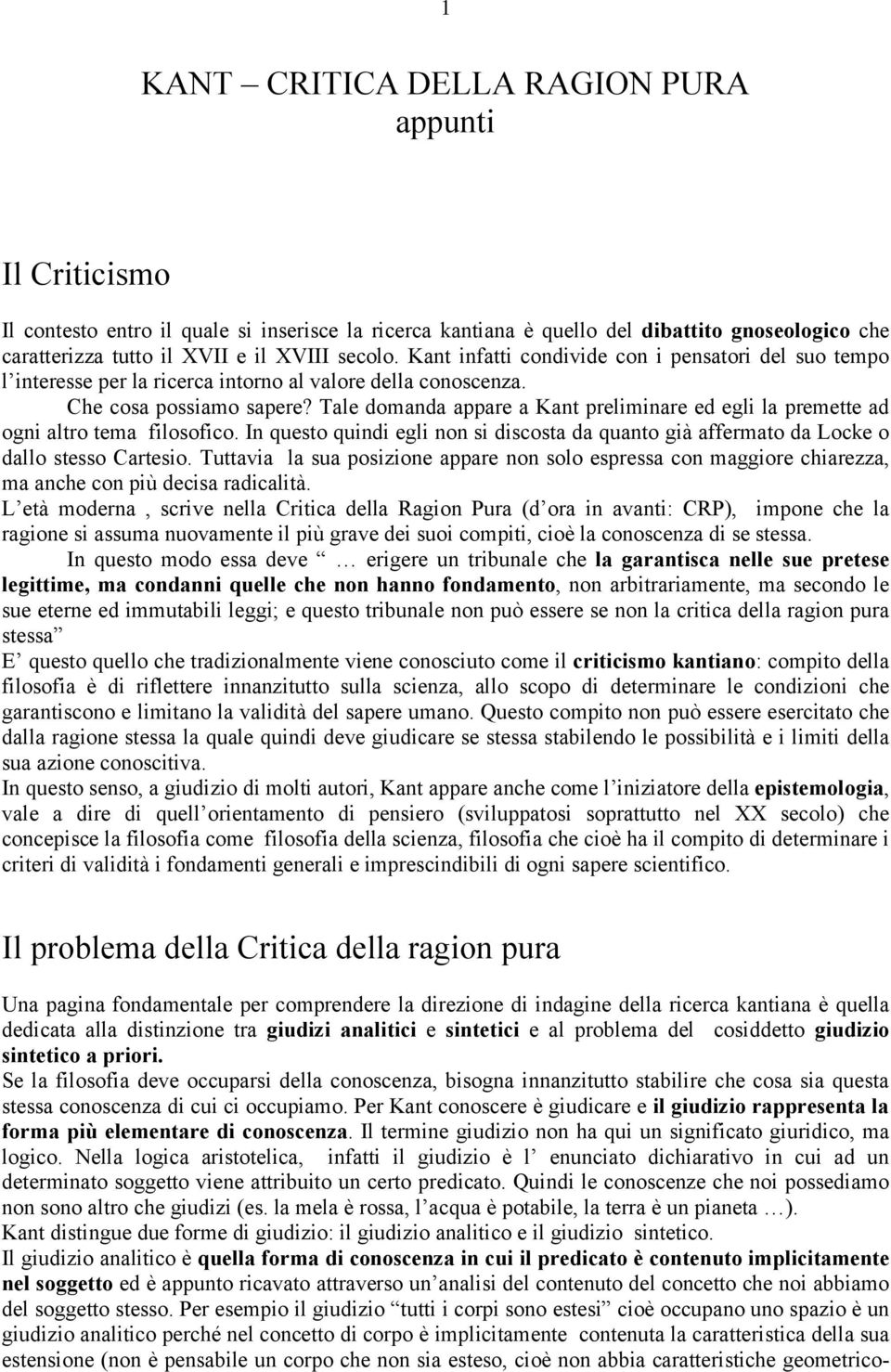 Tale domanda appare a Kant preliminare ed egli la premette ad ogni altro tema filosofico. In questo quindi egli non si discosta da quanto già affermato da Locke o dallo stesso Cartesio.