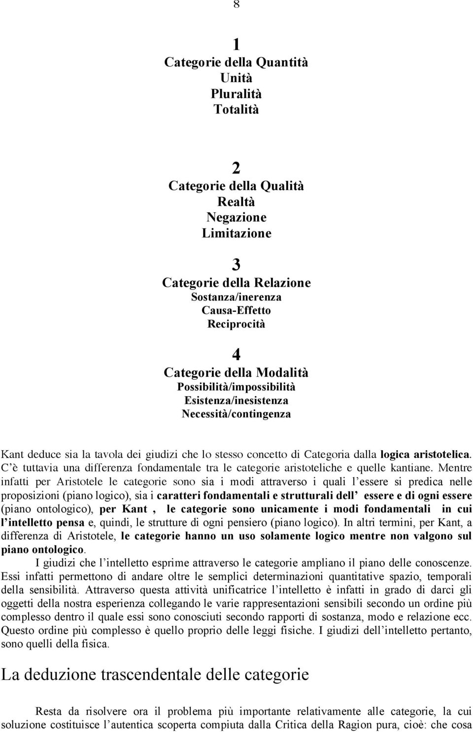 C è tuttavia una differenza fondamentale tra le categorie aristoteliche e quelle kantiane.