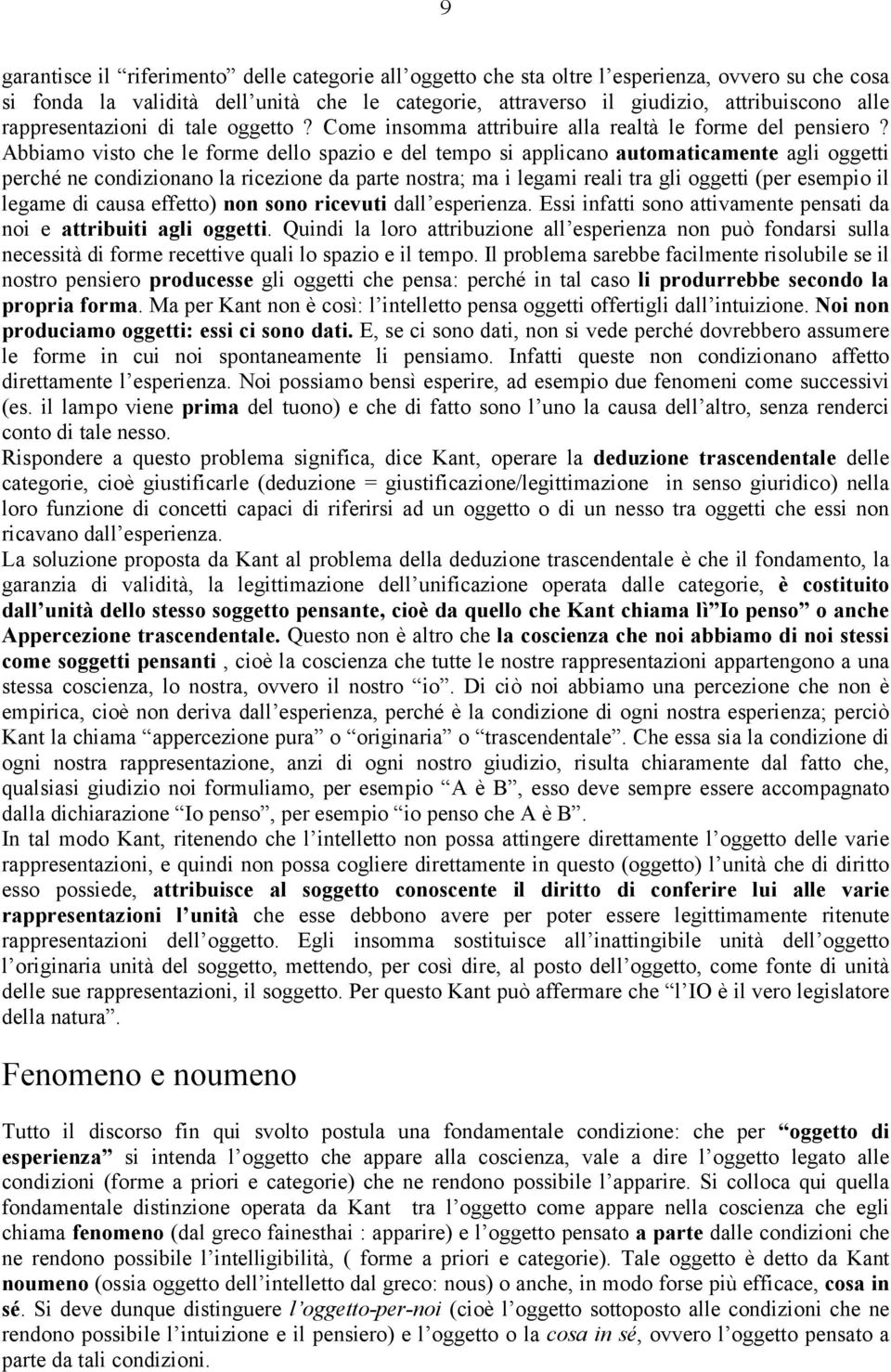 Abbiamo visto che le forme dello spazio e del tempo si applicano automaticamente agli oggetti perché ne condizionano la ricezione da parte nostra; ma i legami reali tra gli oggetti (per esempio il