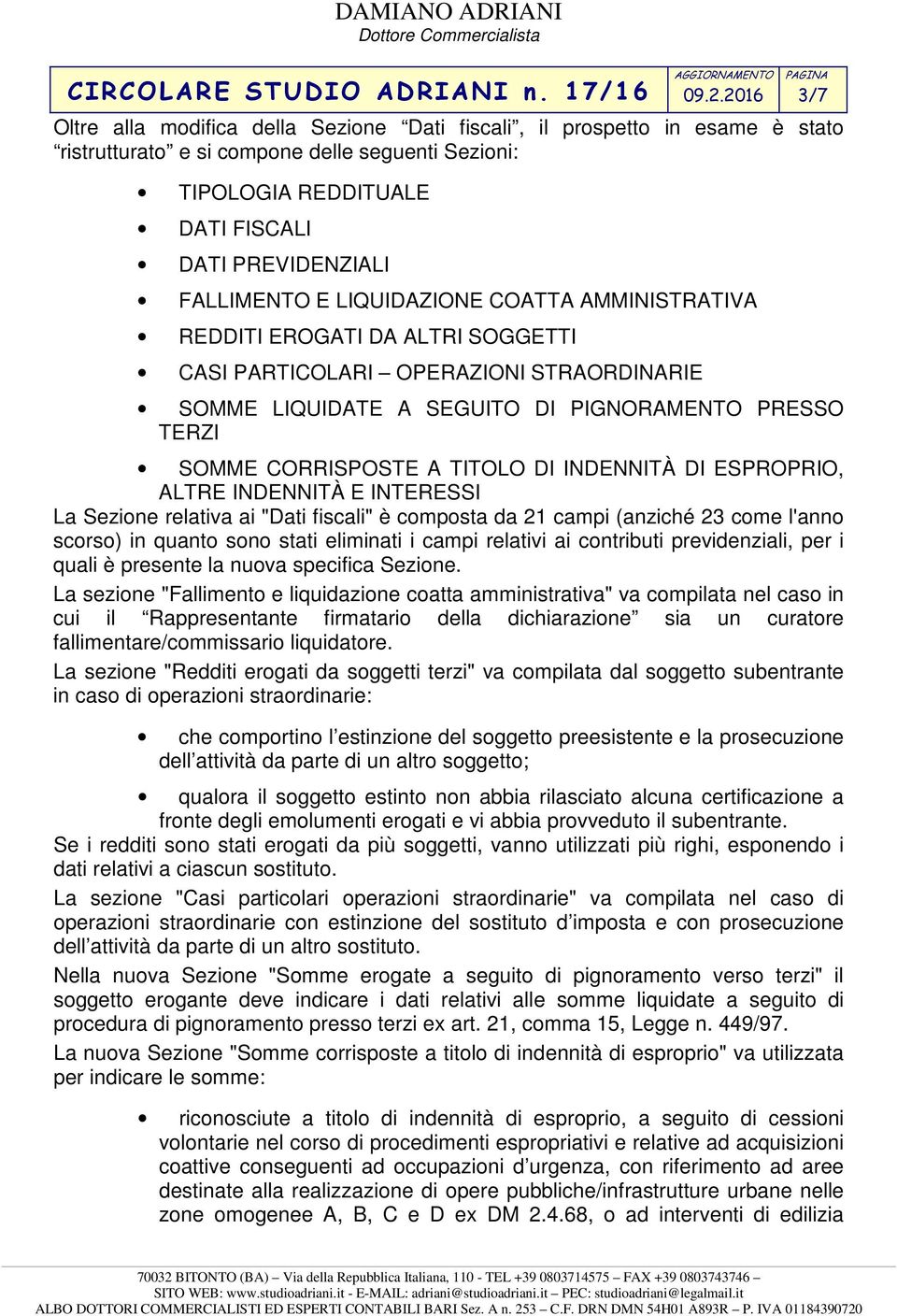 INDENNITÀ DI ESPROPRIO, ALTRE INDENNITÀ E INTERESSI La Sezione relativa ai "Dati fiscali" è composta da 21 campi (anziché 23 come l'anno scorso) in quanto sono stati eliminati i campi relativi ai