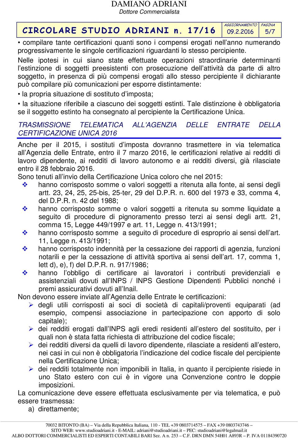 compensi erogati allo stesso percipiente il dichiarante può compilare più comunicazioni per esporre distintamente: la propria situazione di sostituto d imposta; la situazione riferibile a ciascuno