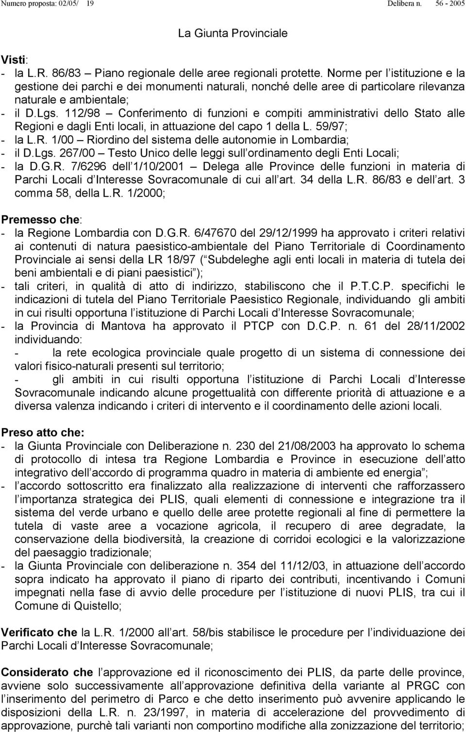 112/98 Conferimento di funzioni e compiti amministrativi dello Stato alle Regioni e dagli Enti locali, in attuazione del capo 1 della L. 59/97; - la L.R. 1/00 Riordino del sistema delle autonomie in Lombardia; - il D.