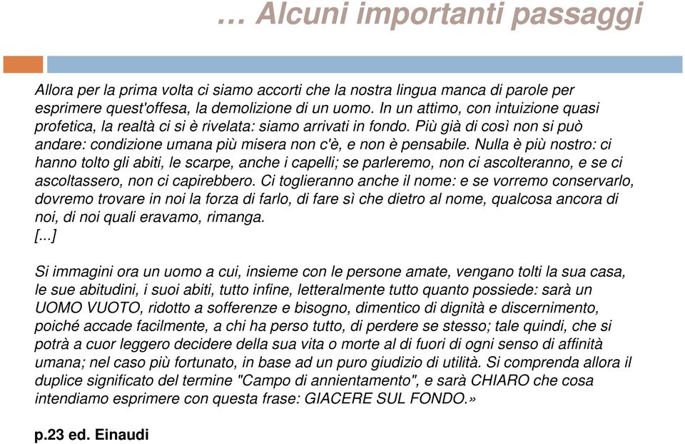 Nulla è più nostro: ci hanno tolto gli abiti, le scarpe, anche i capelli; se parleremo, non ci ascolteranno, e se ci ascoltassero, non ci capirebbero.