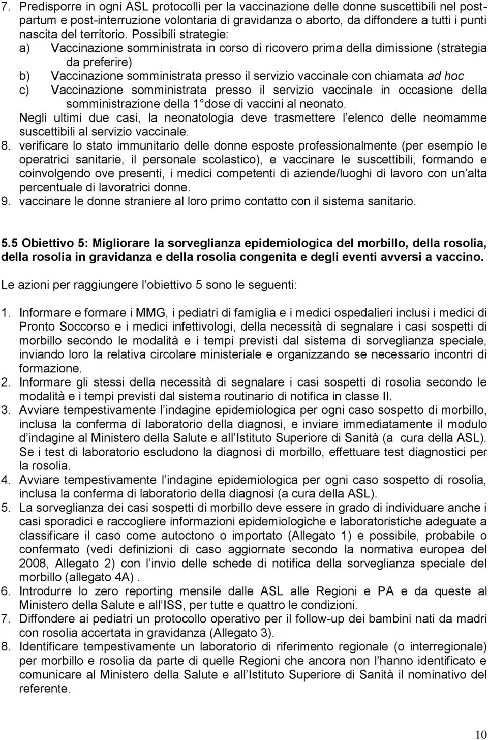 Possibili strategie: a) Vaccinazione somministrata in corso di ricovero prima della dimissione (strategia da preferire) b) Vaccinazione somministrata presso il servizio vaccinale con chiamata ad hoc