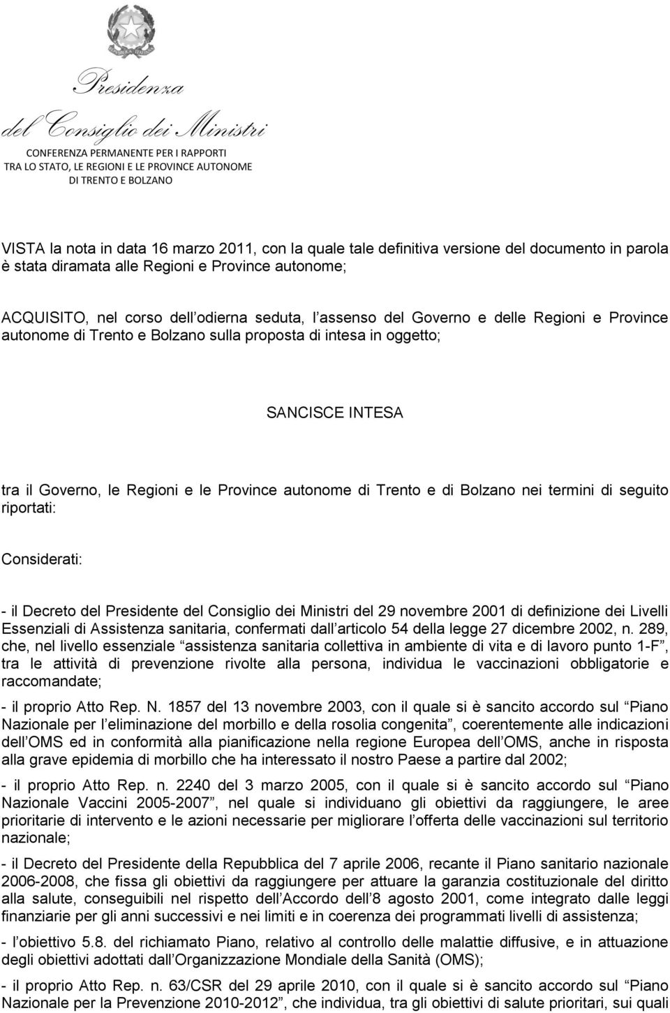 Trento e Bolzano sulla proposta di intesa in oggetto; SANCISCE INTESA tra il Governo, le Regioni e le Province autonome di Trento e di Bolzano nei termini di seguito riportati: Considerati: - il