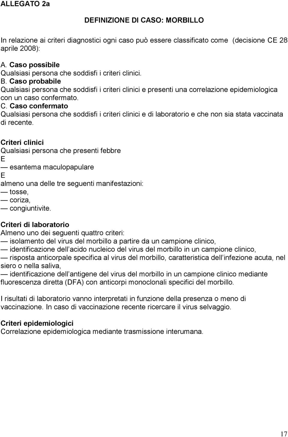 C. Caso confermato Qualsiasi persona che soddisfi i criteri clinici e di laboratorio e che non sia stata vaccinata di recente.