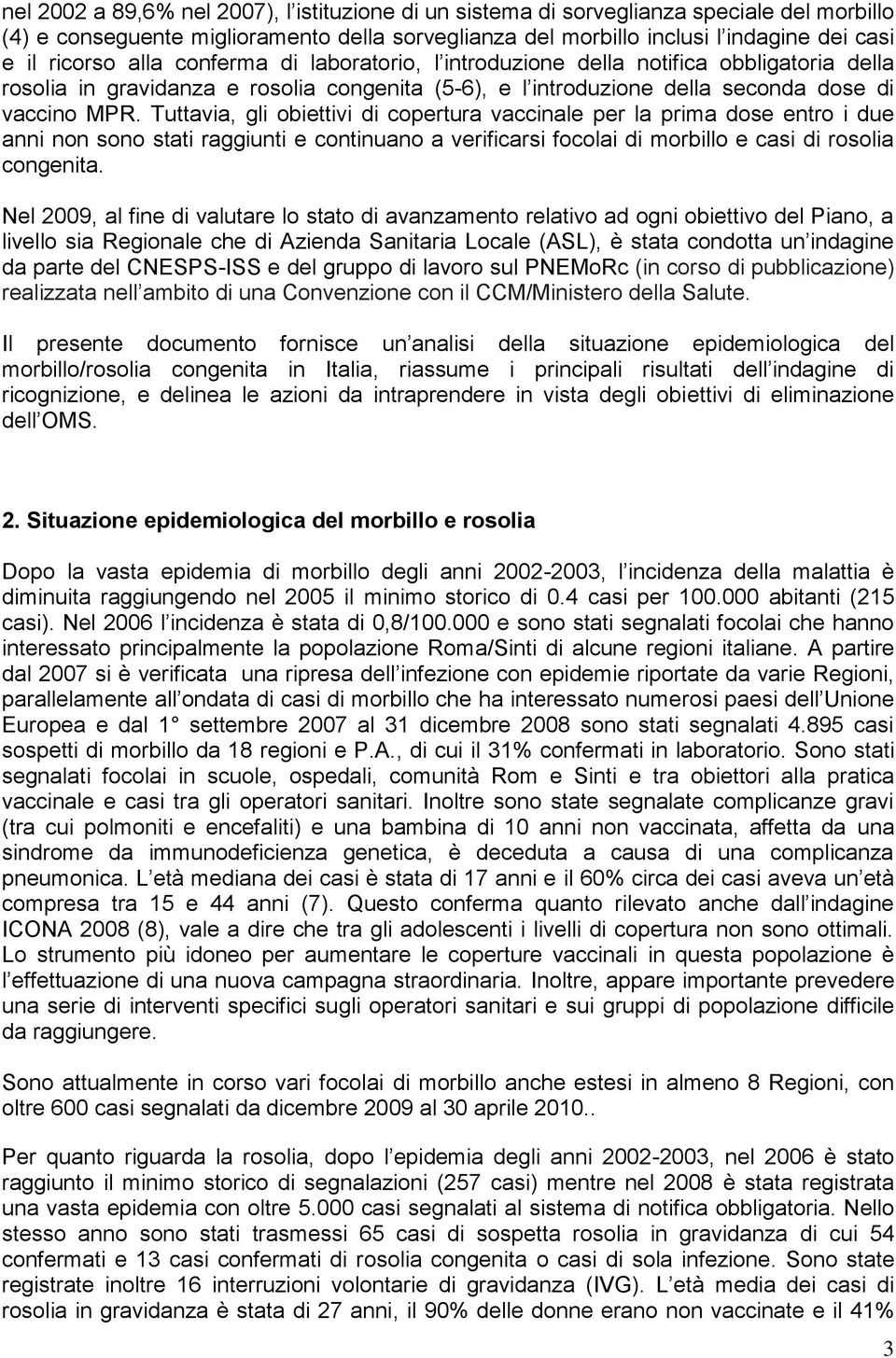 Tuttavia, gli obiettivi di copertura vaccinale per la prima dose entro i due anni non sono stati raggiunti e continuano a verificarsi focolai di morbillo e casi di rosolia congenita.