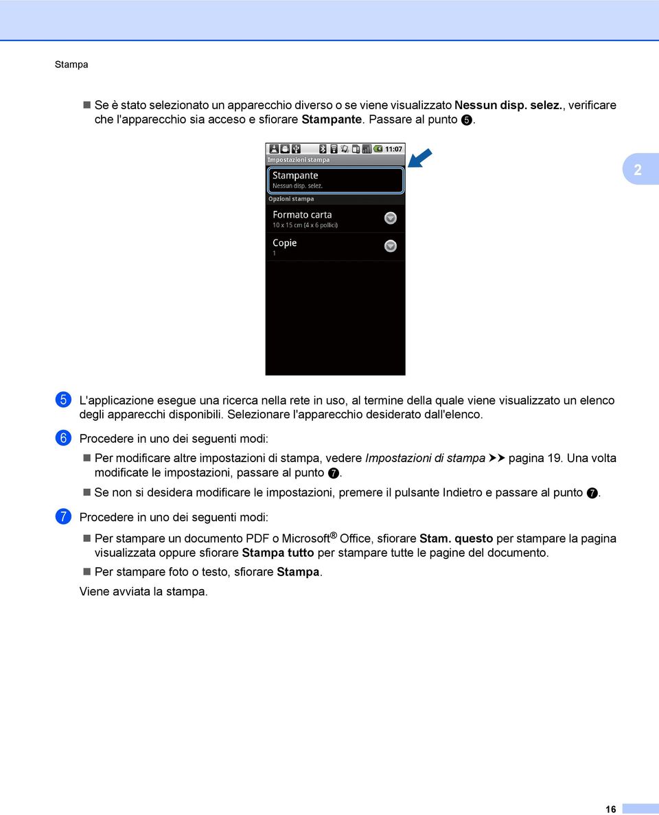 f Procedere in uno dei seguenti modi: Per modificare altre impostazioni di stampa, vedere Impostazioni di stampa uu pagina 19. Una volta modificate le impostazioni, passare al punto g.