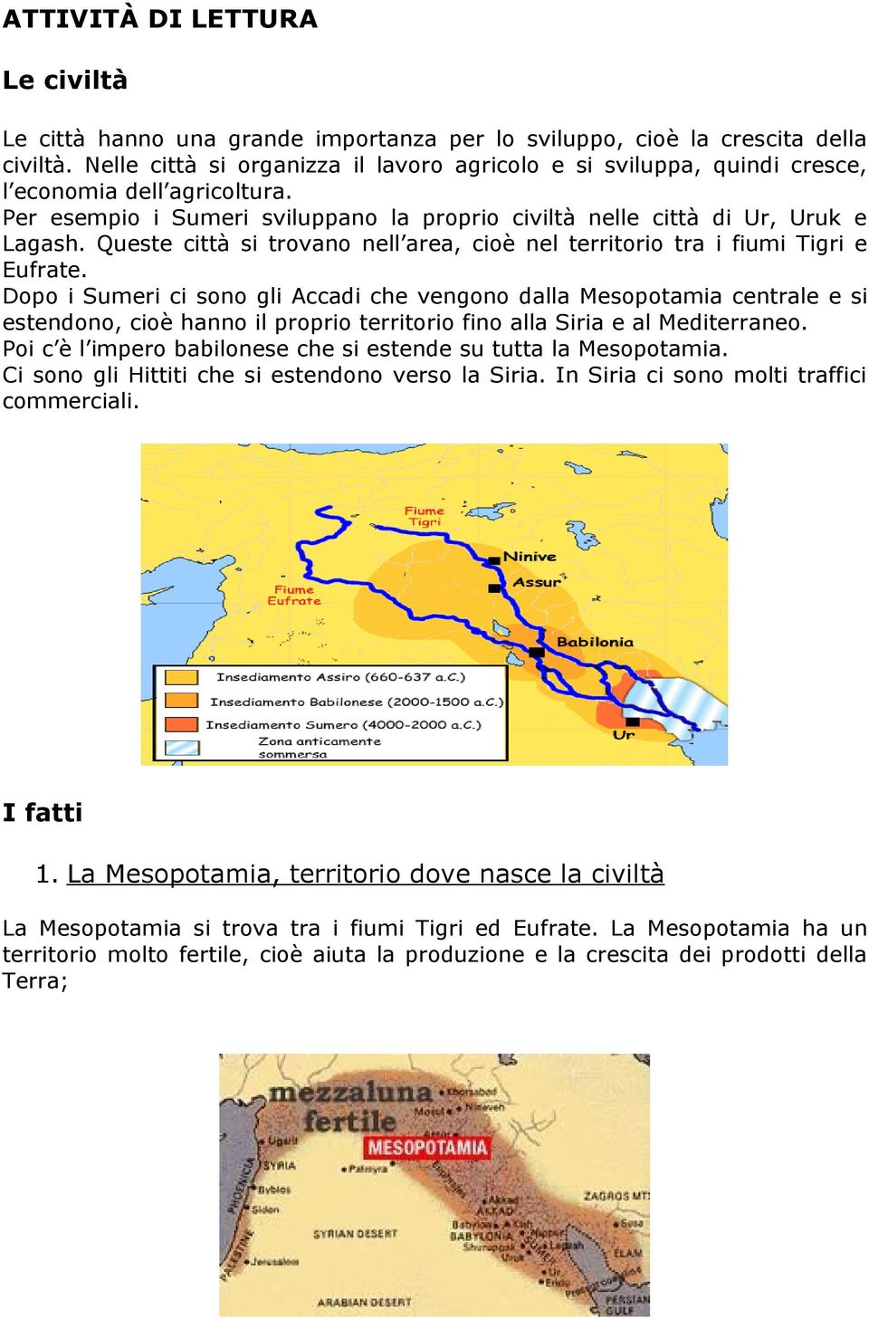 Queste città si trovano nell area, cioè nel territorio tra i fiumi Tigri e Eufrate.