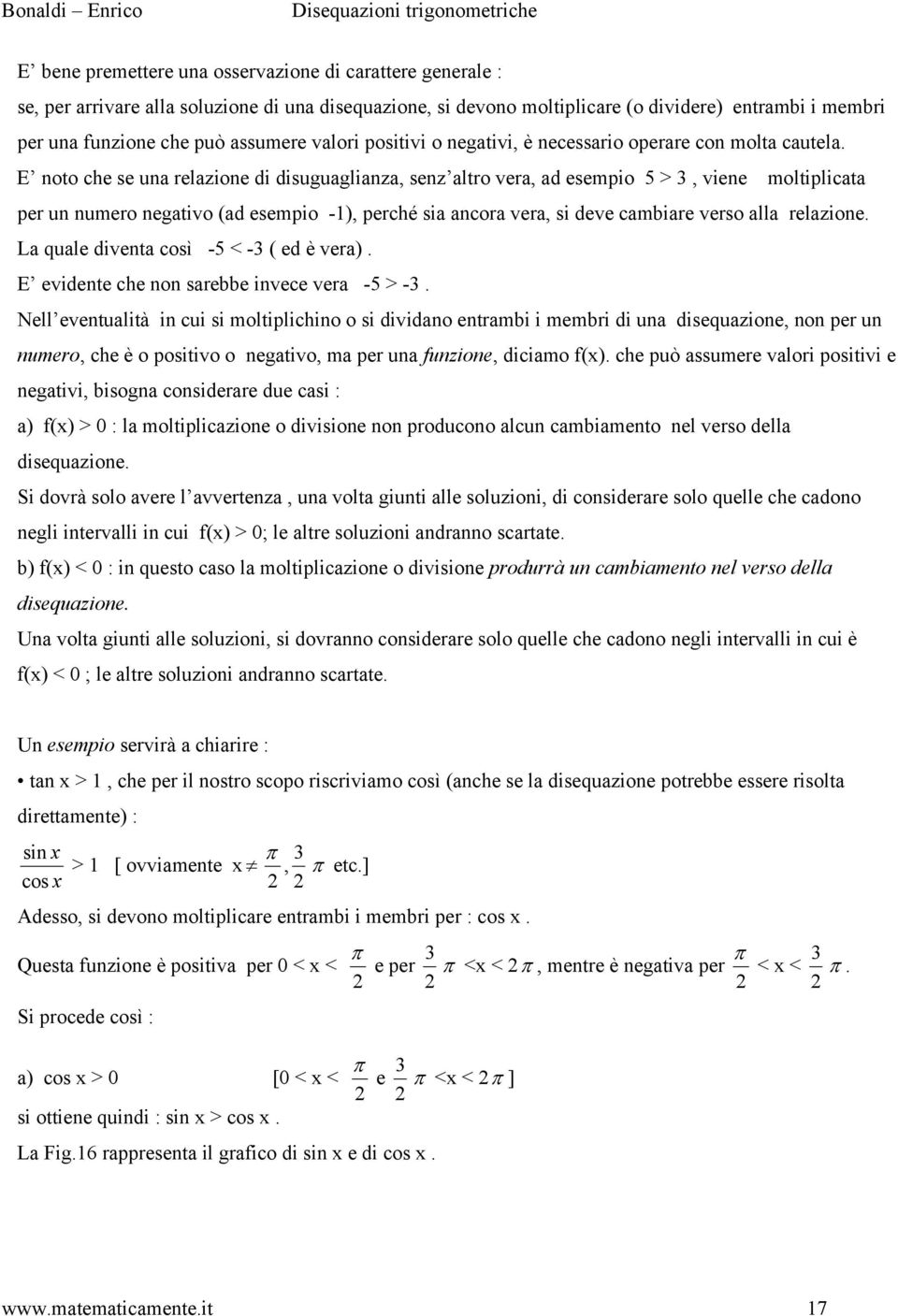 E noto che se una relazione di disuguaglianza, senz altro vera, ad esempio 5 >, viene moltiplicata per un numero negativo (ad esempio -1), perché sia ancora vera, si deve cambiare verso alla