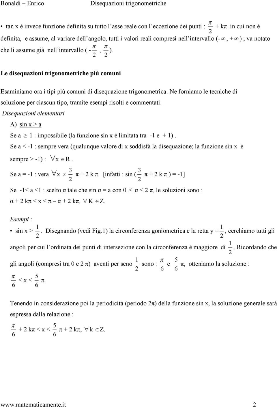 Ne forniamo le tecniche di soluzione per ciascun tipo, tramite esempi risolti e commentati. Disequazioni elementari A) sin x > a Se a 1 : impossibile (la funzione sin x è limitata tra -1 e + 1).