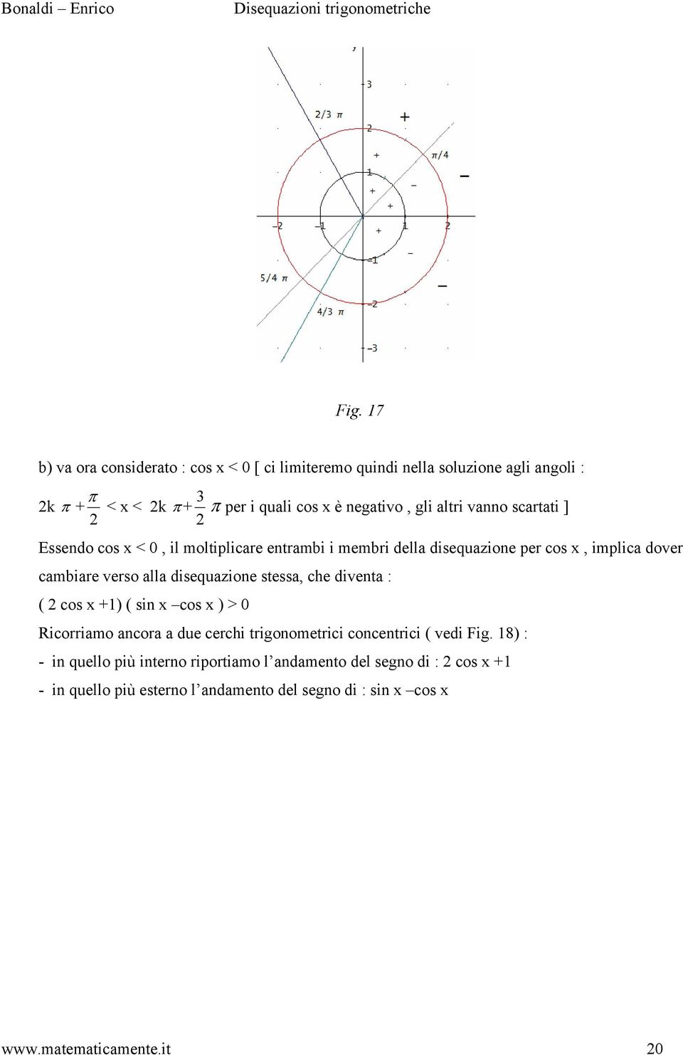 disequazione stessa, che diventa : ( cos x +1) ( sin x cos x ) > 0 Ricorriamo ancora a due cerchi trigonometrici concentrici ( vedi Fig.