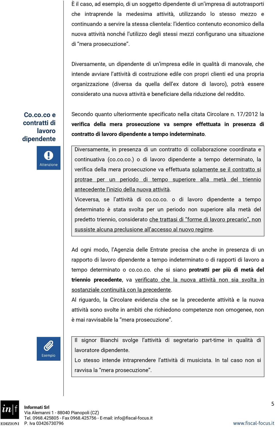 Diversamente, un dipendente di un impresa edile in qualità di manovale, che intende avviare l attività di costruzione edile con propri clienti ed una propria organizzazione (diversa da quella dell ex