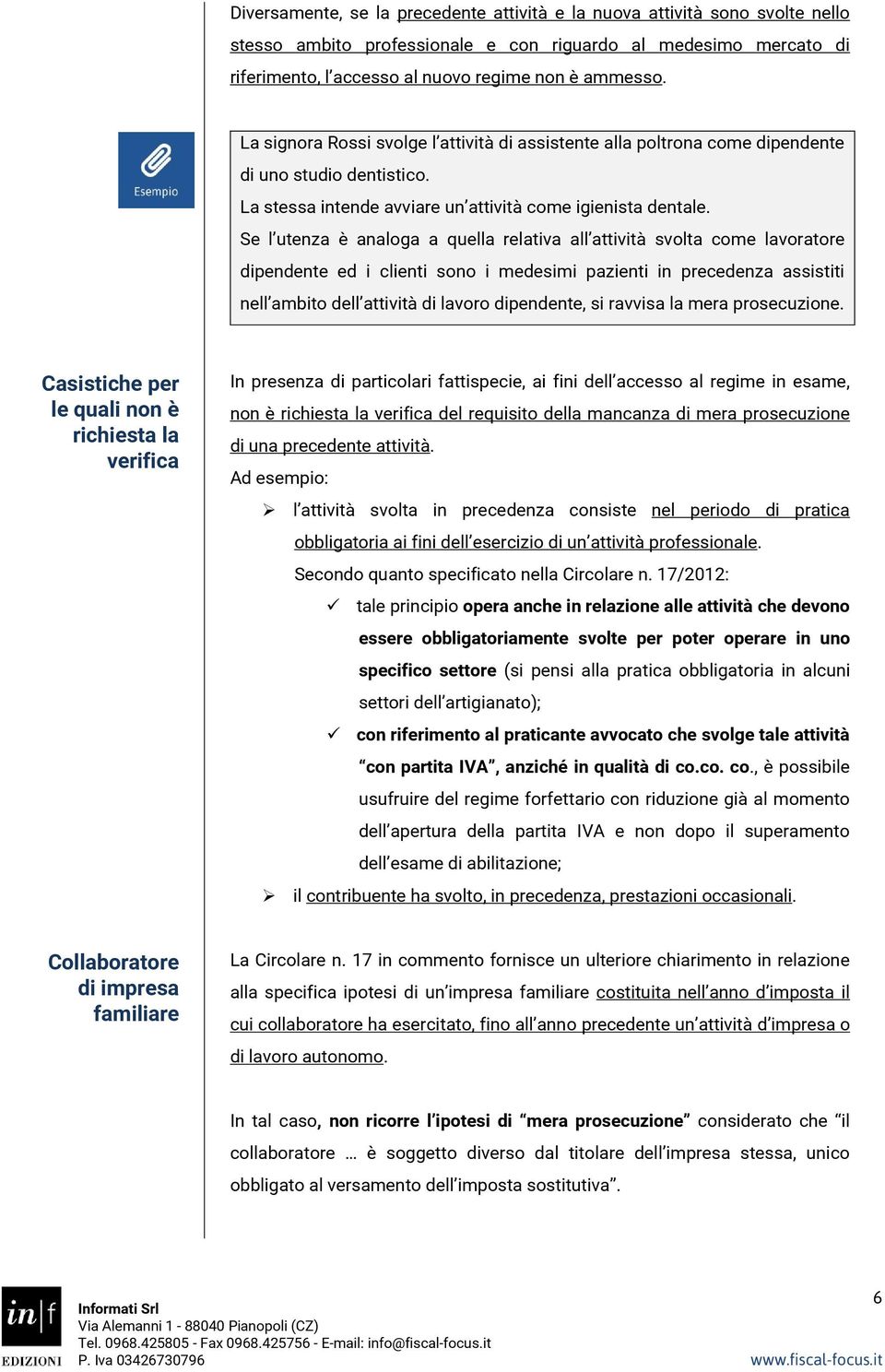 Se l utenza è analoga a quella relativa all attività svolta come lavoratore dipendente ed i clienti sono i medesimi pazienti in precedenza assistiti nell ambito dell attività di lavoro dipendente, si