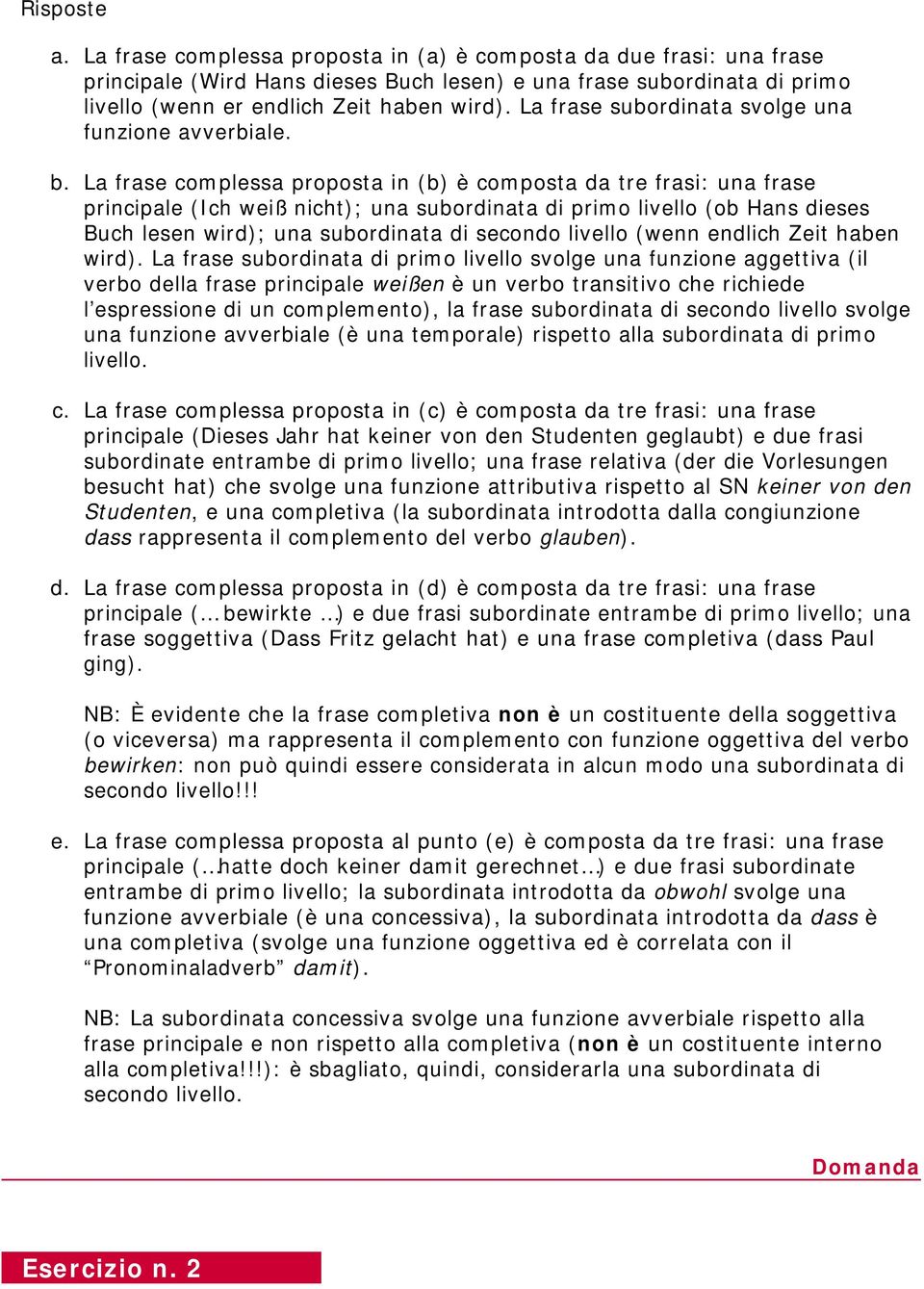 La frase complessa proposta in (b) è composta da tre frasi: una frase principale (Ich weiß nicht); una subordinata di primo livello (ob Hans dieses Buch lesen wird); una subordinata di secondo