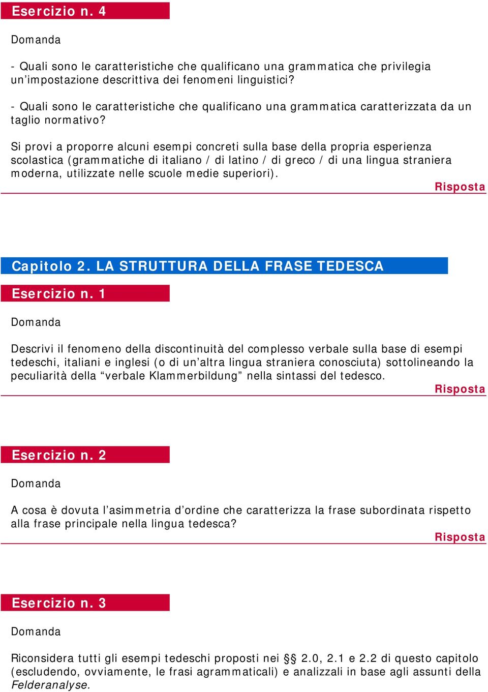 Si provi a proporre alcuni esempi concreti sulla base della propria esperienza scolastica (grammatiche di italiano / di latino / di greco / di una lingua straniera moderna, utilizzate nelle scuole