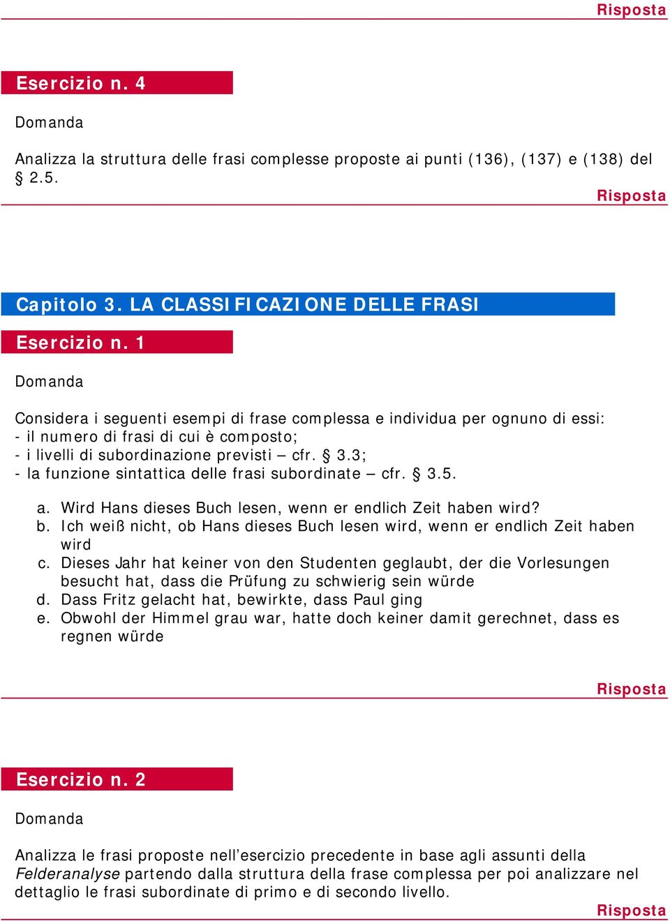 3; - la funzione sintattica delle frasi subordinate cfr. 3.5. a. Wird Hans dieses Buch lesen, wenn er endlich Zeit haben wird? b.