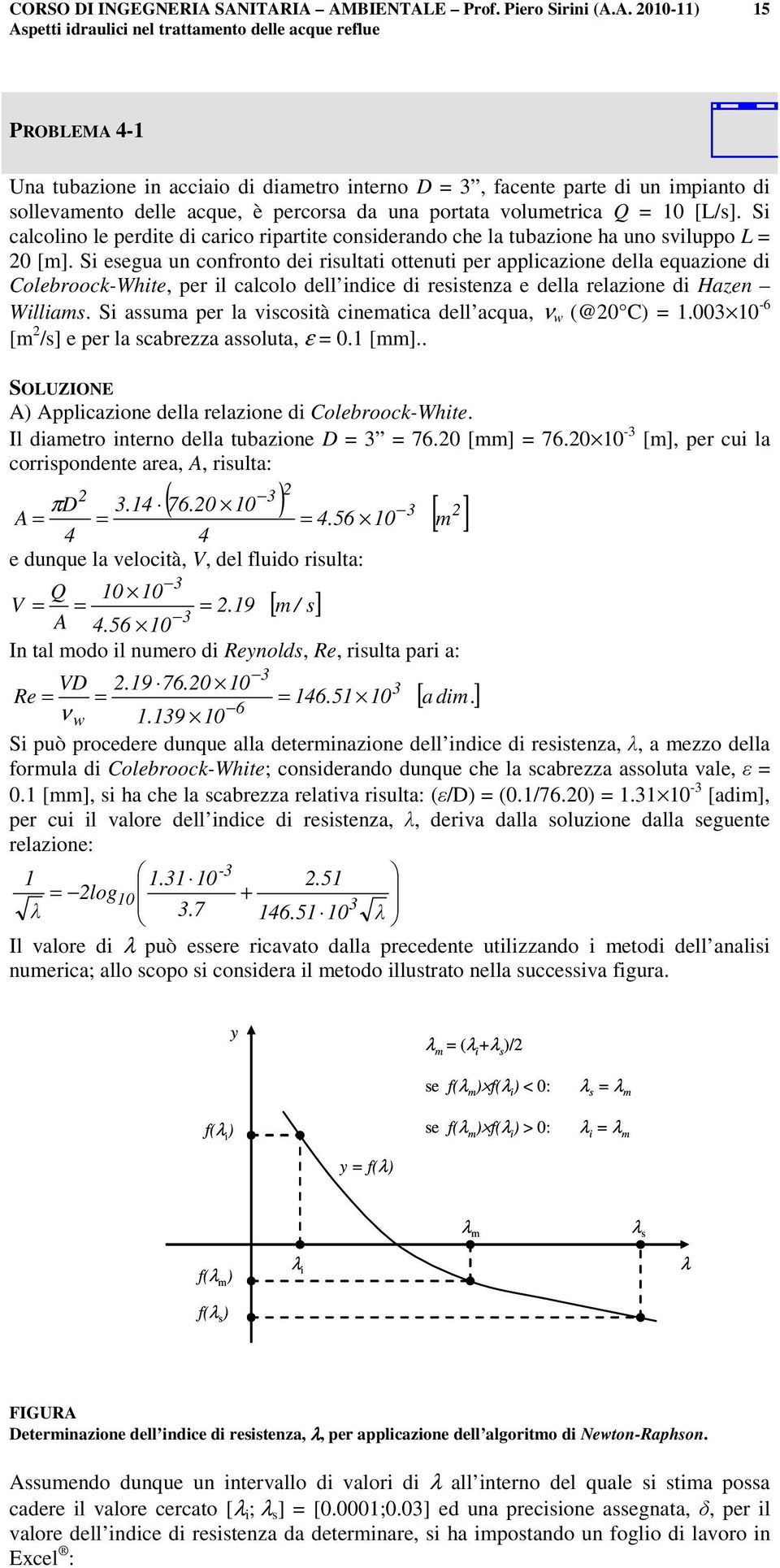 sollevaento delle acque, è percorsa da una portata voluetrica Q = 0 [L/s]. Si calcolino le perdite di carico ripartite considerando che la tubazione ha uno sviluppo L = 0 [].