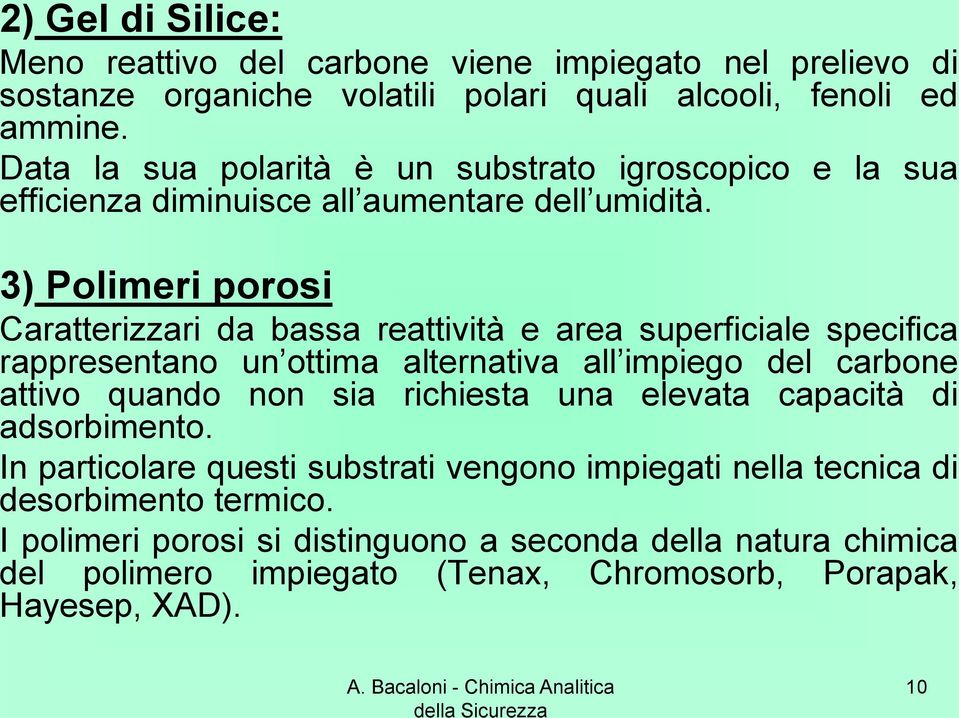 3) Polimeri porosi Caratterizzari da bassa reattività e area superficiale specifica rappresentano un ottima alternativa all impiego del carbone attivo quando non sia richiesta una