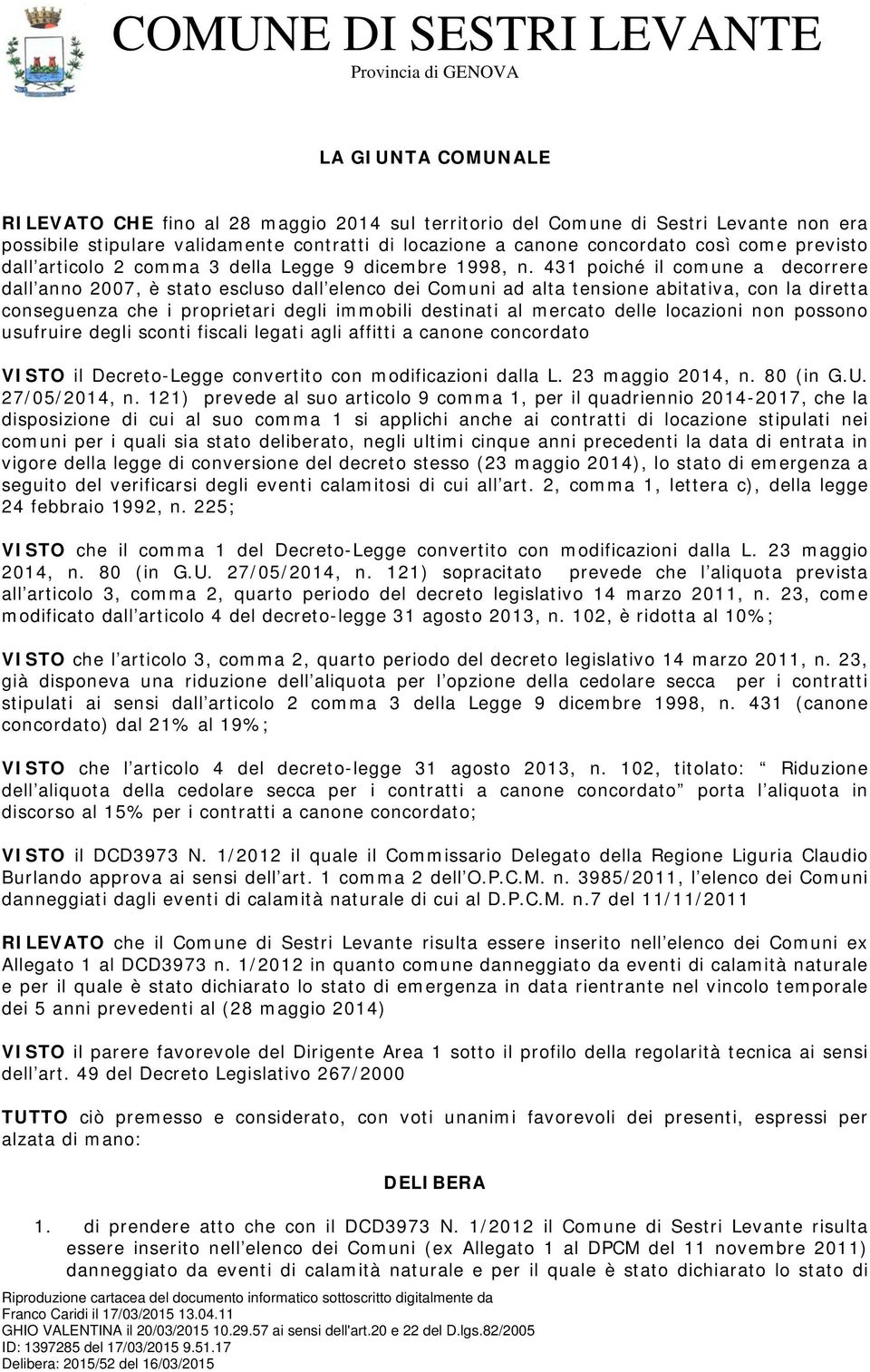 431 poiché il comune a decorrere dall anno 2007, è stato escluso dall elenco dei Comuni ad alta tensione abitativa, con la diretta conseguenza che i proprietari degli immobili destinati al mercato