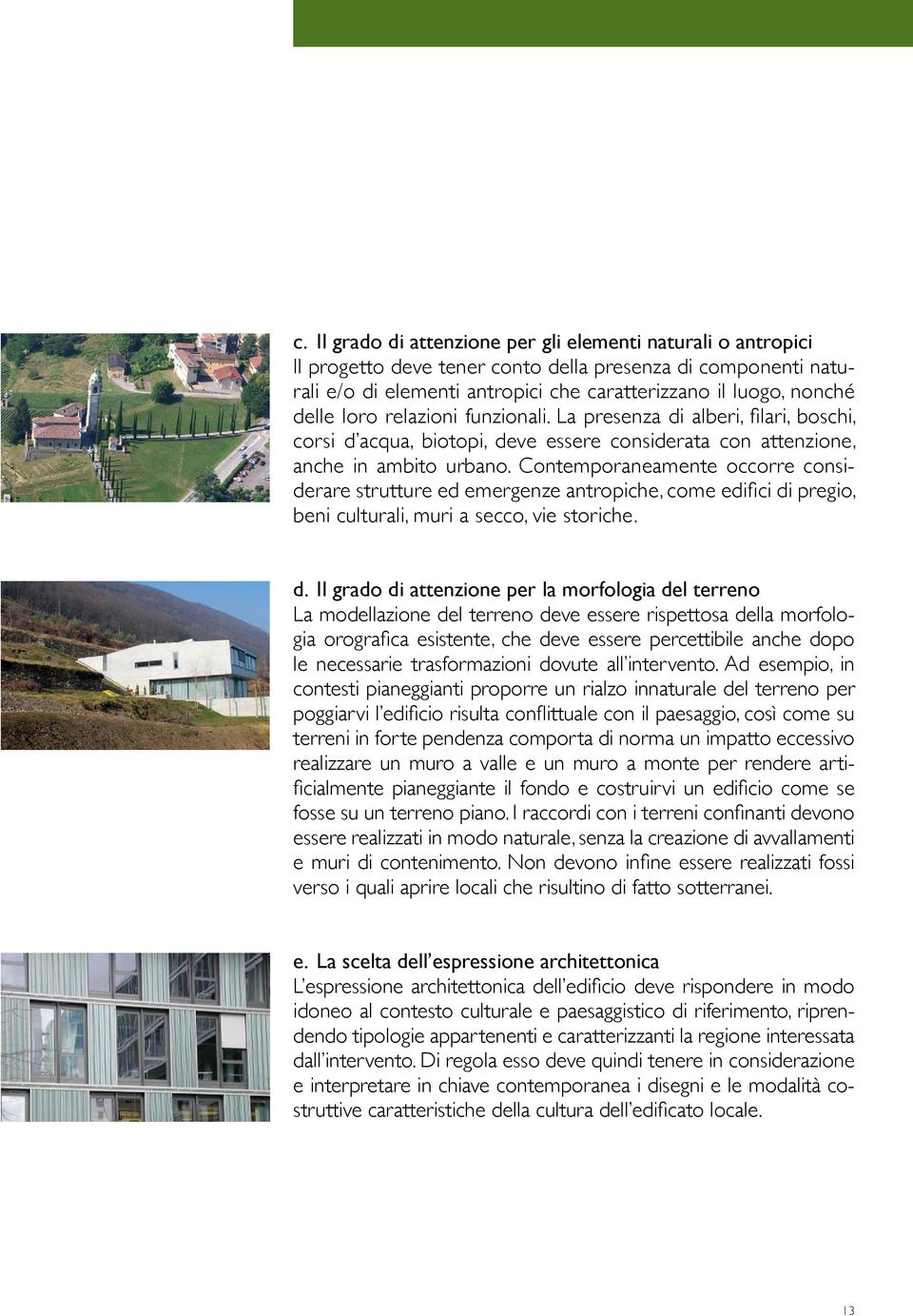 Contemporaneamente occorre considerare strutture ed emergenze antropiche, come edifici di