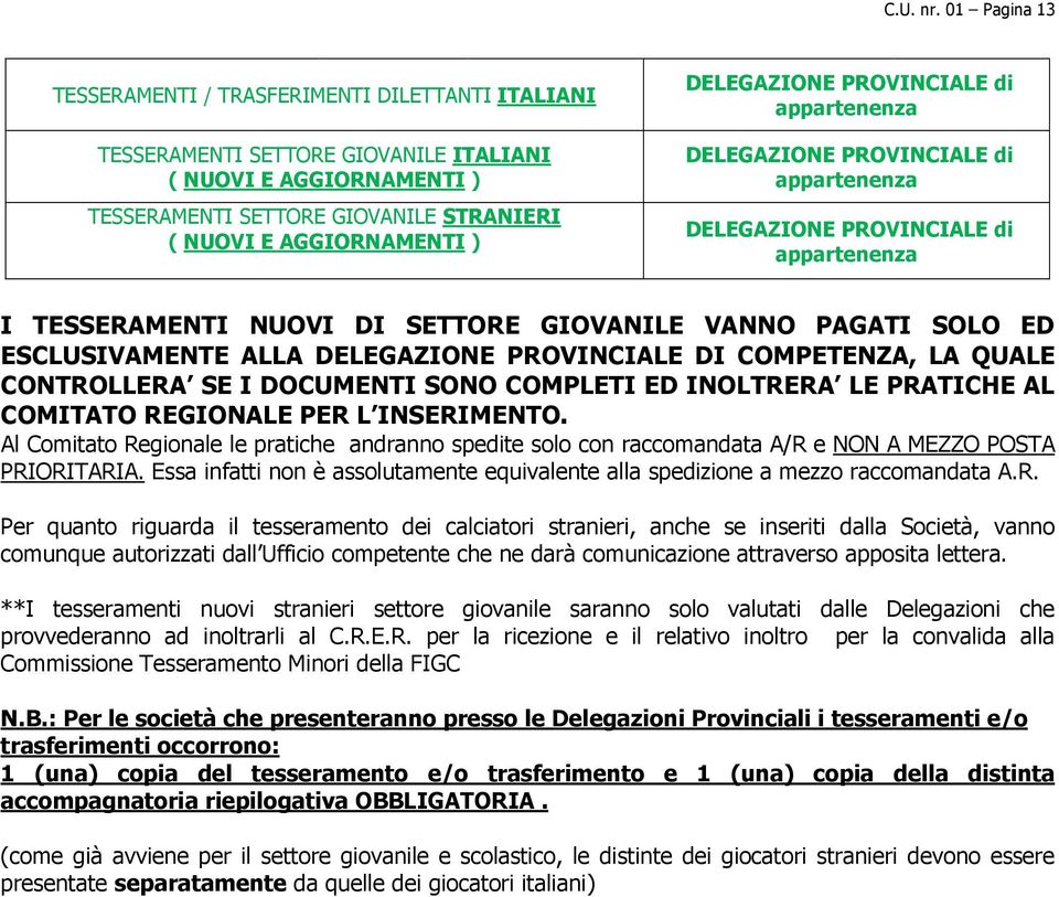 DELEGAZIONE PROVINCIALE di appartenenza DELEGAZIONE PROVINCIALE di appartenenza DELEGAZIONE PROVINCIALE di appartenenza I TESSERAMENTI NUOVI DI SETTORE GIOVANILE VANNO PAGATI SOLO ED ESCLUSIVAMENTE