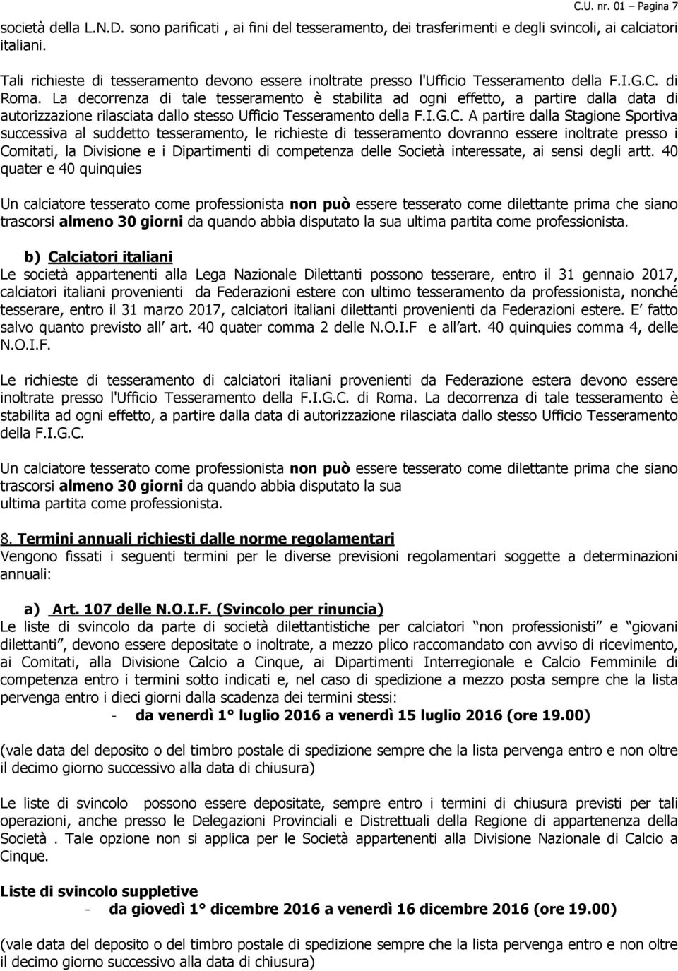 La decorrenza di tale tesseramento è stabilita ad ogni effetto, a partire dalla data di autorizzazione rilasciata dallo stesso Ufficio Tesseramento della F.I.G.C.