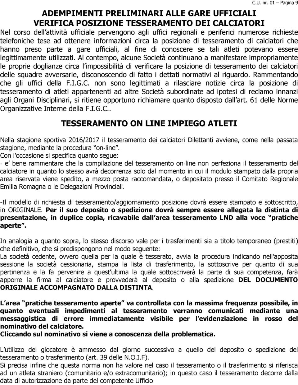 richieste telefoniche tese ad ottenere informazioni circa la posizione di tesseramento di calciatori che hanno preso parte a gare ufficiali, al fine di conoscere se tali atleti potevano essere