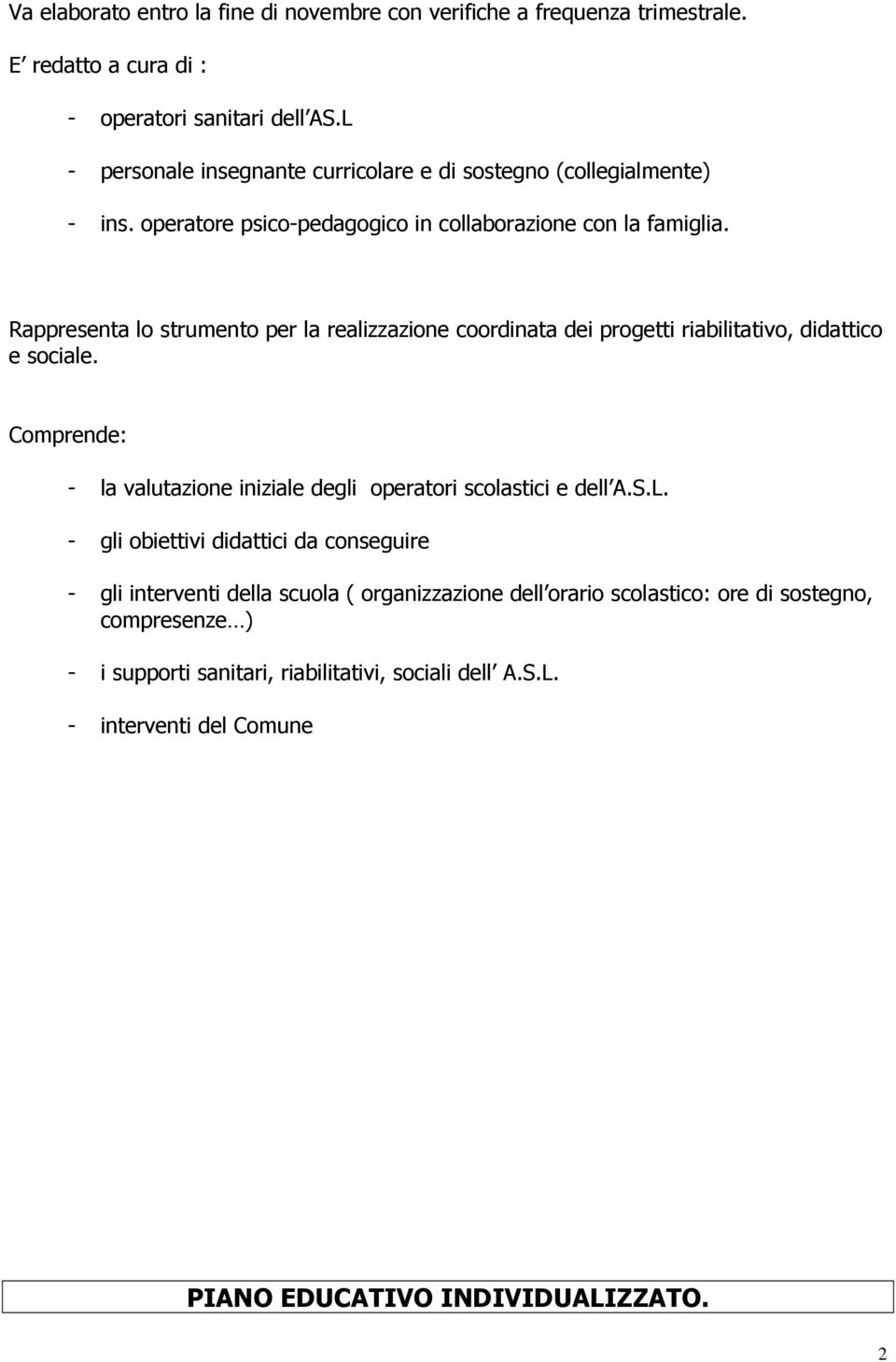 Rappresenta lo strumento per la realizzazione coordinata dei progetti riabilitativo, didattico e sociale.