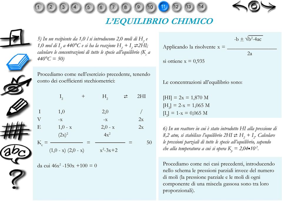 x 2-3x+2 da cui 46x 2-150x +100 = 0 -b + b 2-4ac Applicando la risolvente x = 2a si ottiene x = 0,935 Le concentrazioni all equilibrio sono: [HI] = 2x = 1,870 M [H 2 ] = 2-x = 1,065 M [I 2 ] = 1-x =