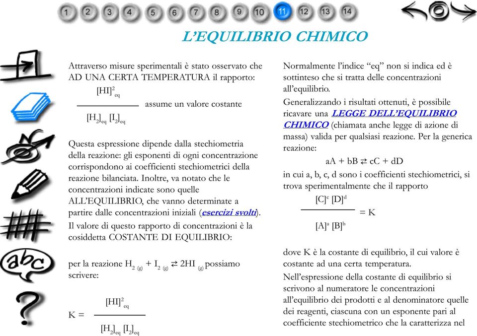 Inoltre, va notato che le concentrazioni indicate sono quelle ALL EQUILIBRIO, che vanno determinate a partire dalle concentrazioni iniziali (esercizi svolti).