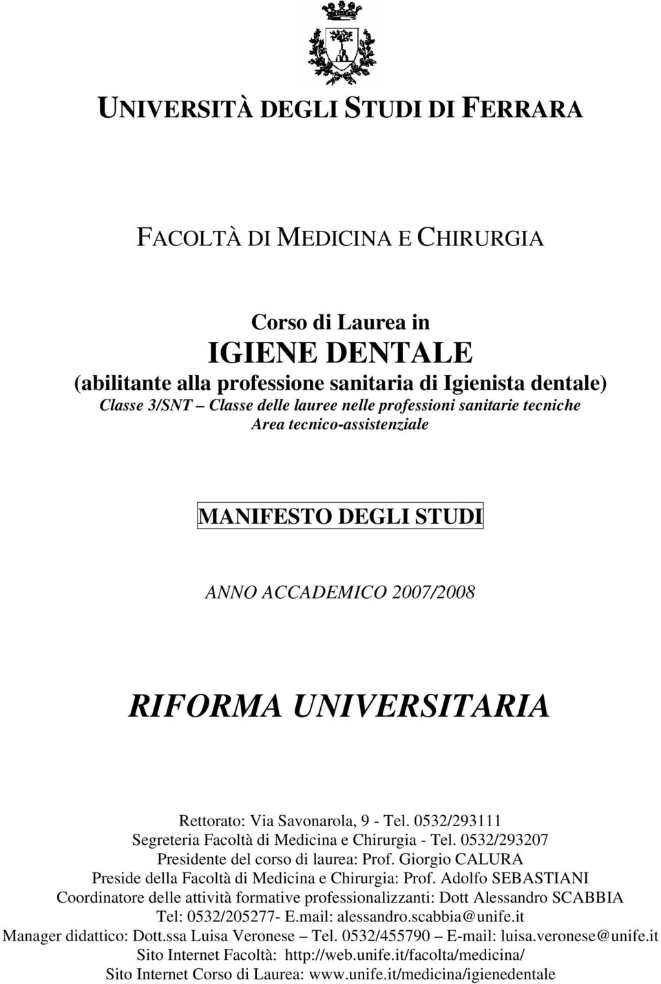 0532/293111 Segreteria Facoltà di Medicina e Chirurgia - Tel. 0532/293207 Presidente del corso di laurea: Prof. Giorgio CALURA Preside della Facoltà di Medicina e Chirurgia: Prof.