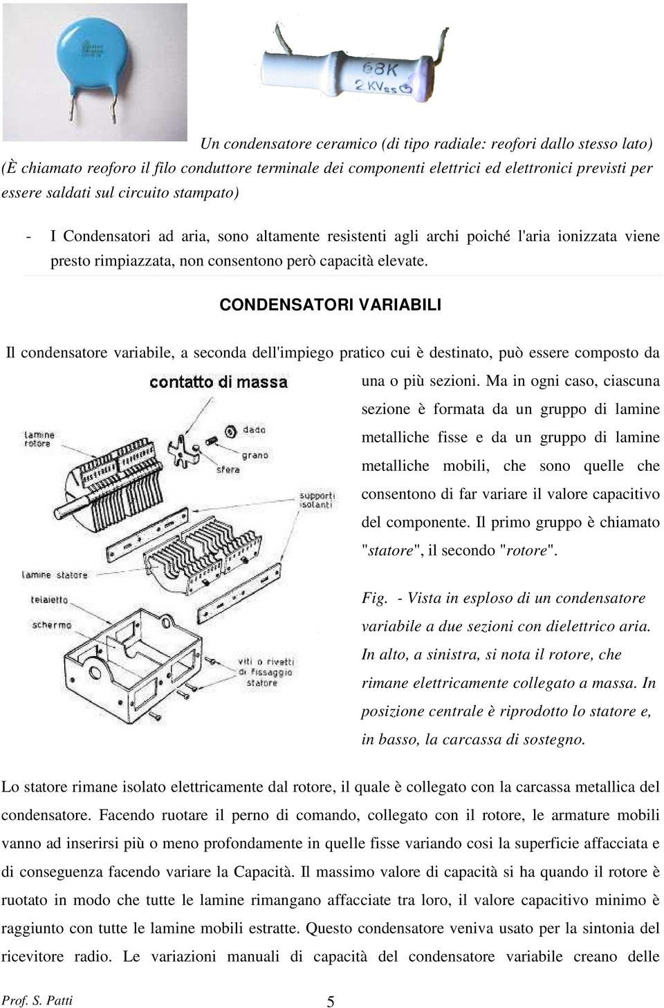 ONDENSATORI VARIABILI Il condensatore variabile, a seconda dell'impiego pratico cui è destinato, può essere composto da una o più sezioni.