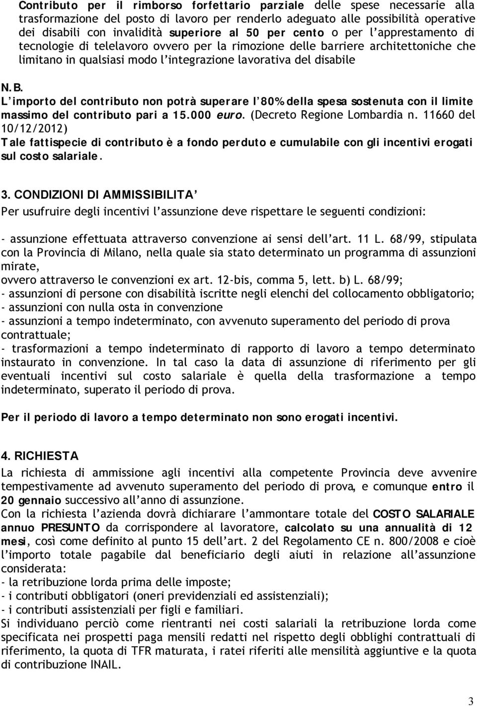 L importo del contributo non potrà superare l 80% della spesa sostenuta con il limite massimo del contributo pari a 15.000 euro. (Decreto Regione Lombardia n.