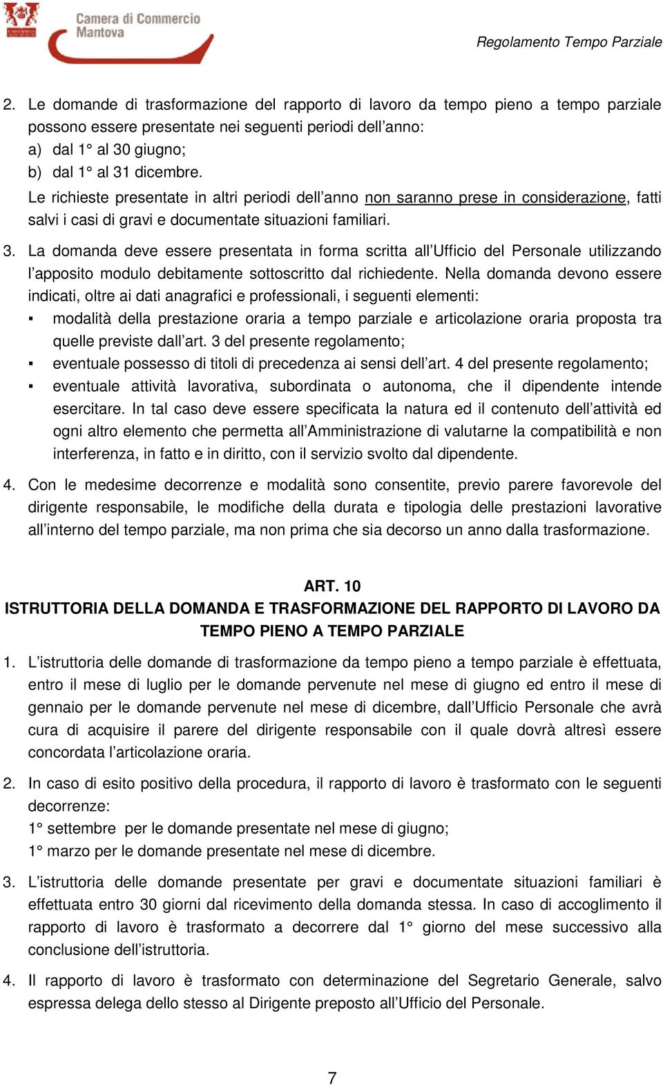 La domanda deve essere presentata in forma scritta all Ufficio del Personale utilizzando l apposito modulo debitamente sottoscritto dal richiedente.