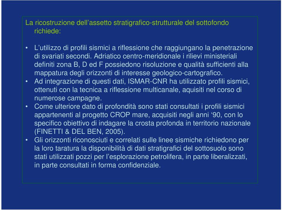 Ad integrazione di questi dati, ISMAR-CNR ha utilizzato profili sismici, ottenuti con la tecnica a riflessione multicanale, aquisiti nel corso di numerose campagne.